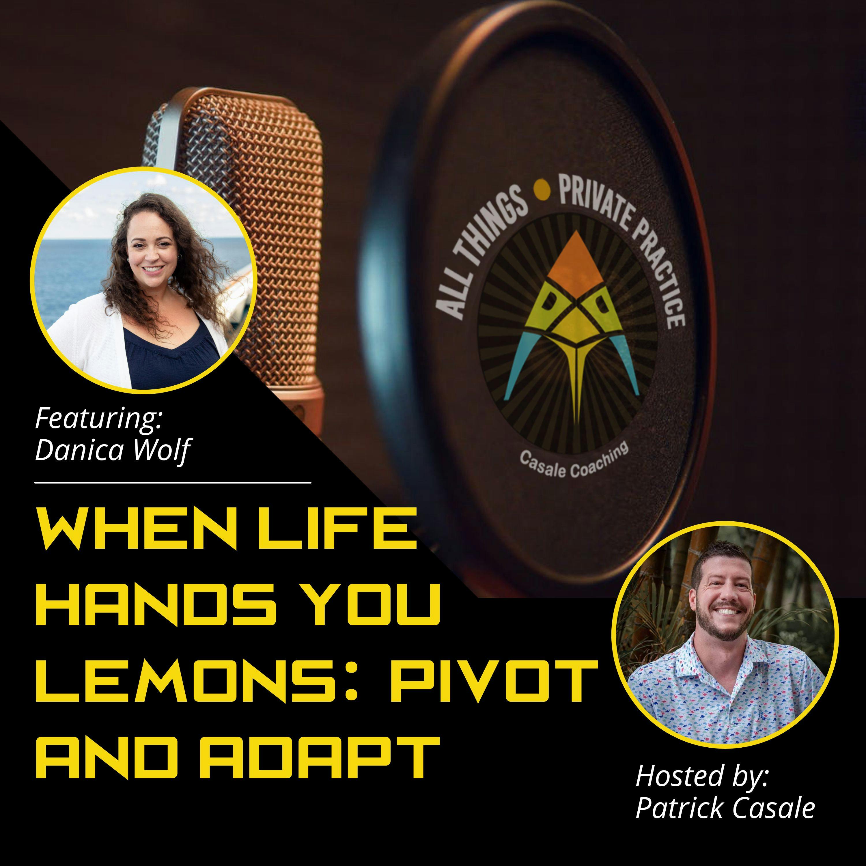 Episode 125: When Life Hands You Lemons: Pivot and Adapt [featuring Danica Wolf]