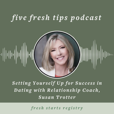 5 Fresh Tips: Setting Yourself Up for Success in Dating with Relationship Coach Susan Trotter episode artwork