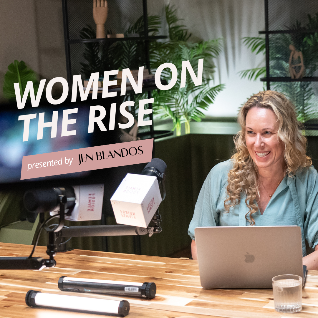 Women On The Rise with Jen Blandos - Powered By Female Fusion