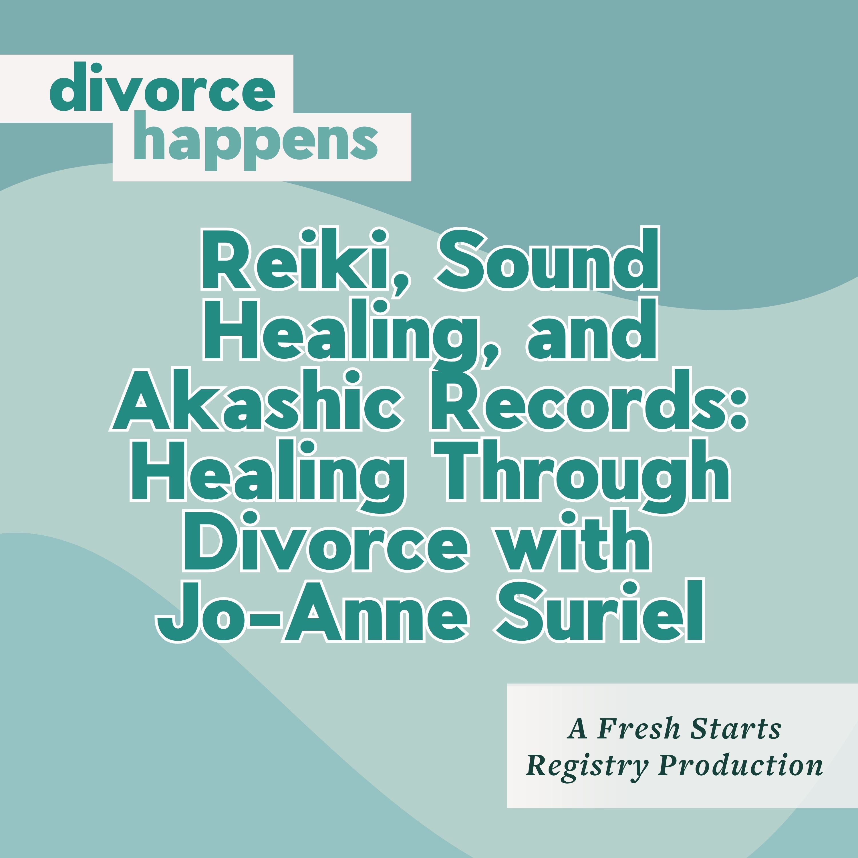 Reiki, Sound Healing, and Akashic Records: Healing Through Divorce with Jo-Anne Suriel