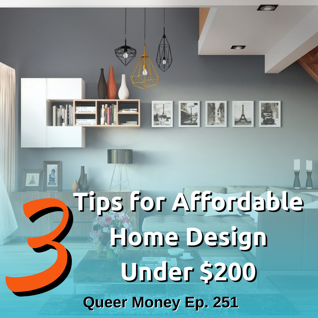 3 Tips for Affordable Home Design Under $200 - Queer Money Ep. 251