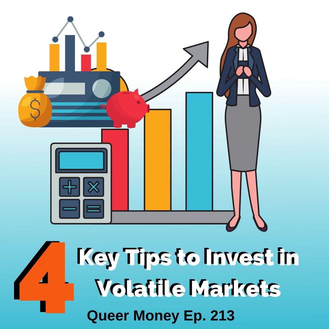 4 Key Tips to Investing in Volatile Markets - Queer Money Ep. 213