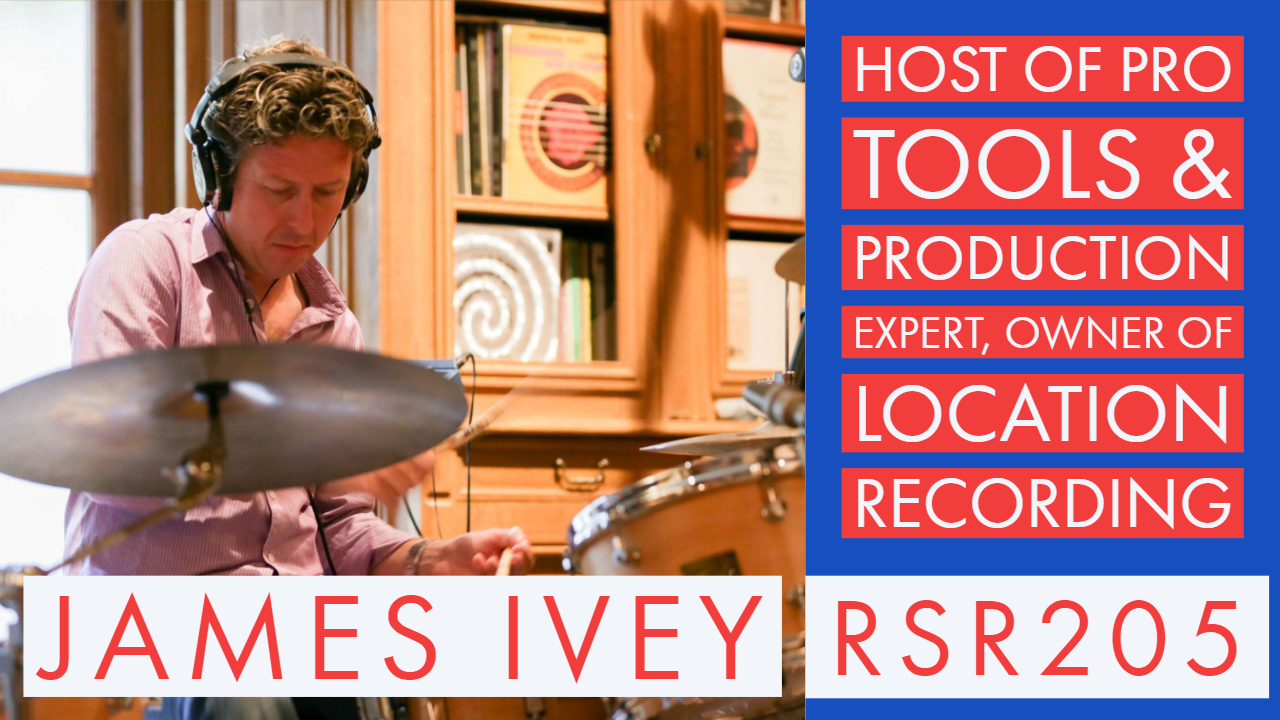RSR205 - James Ivey - Host of Pro Tools & Production Expert, Owner of Location Recording