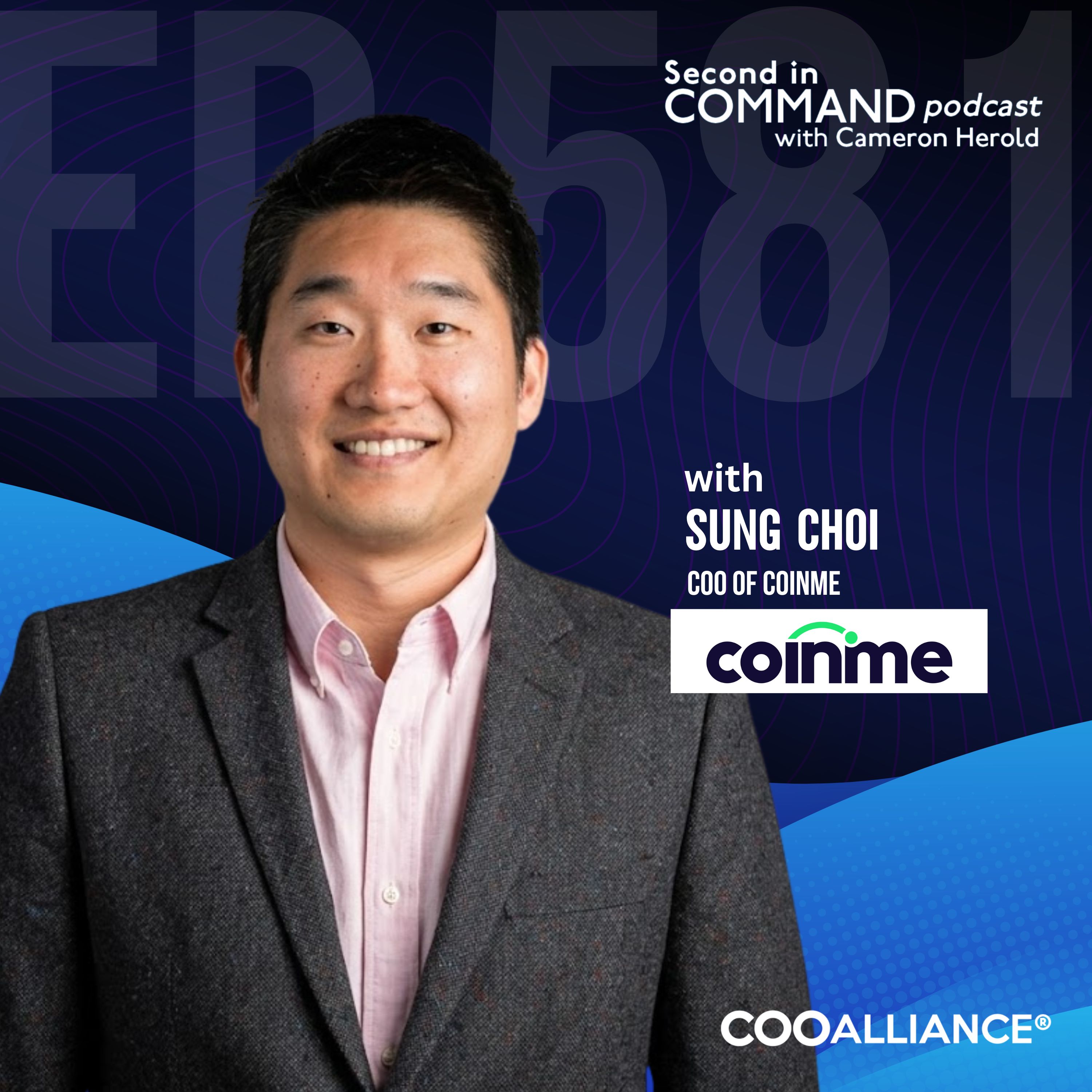 Ep. 581 - CoinMe COO Sung Choi - Life After Acquisition: Surprising Wins and Brutal Costs — Second in Command: The Chief Behind the Chief with Cameron Herold cover