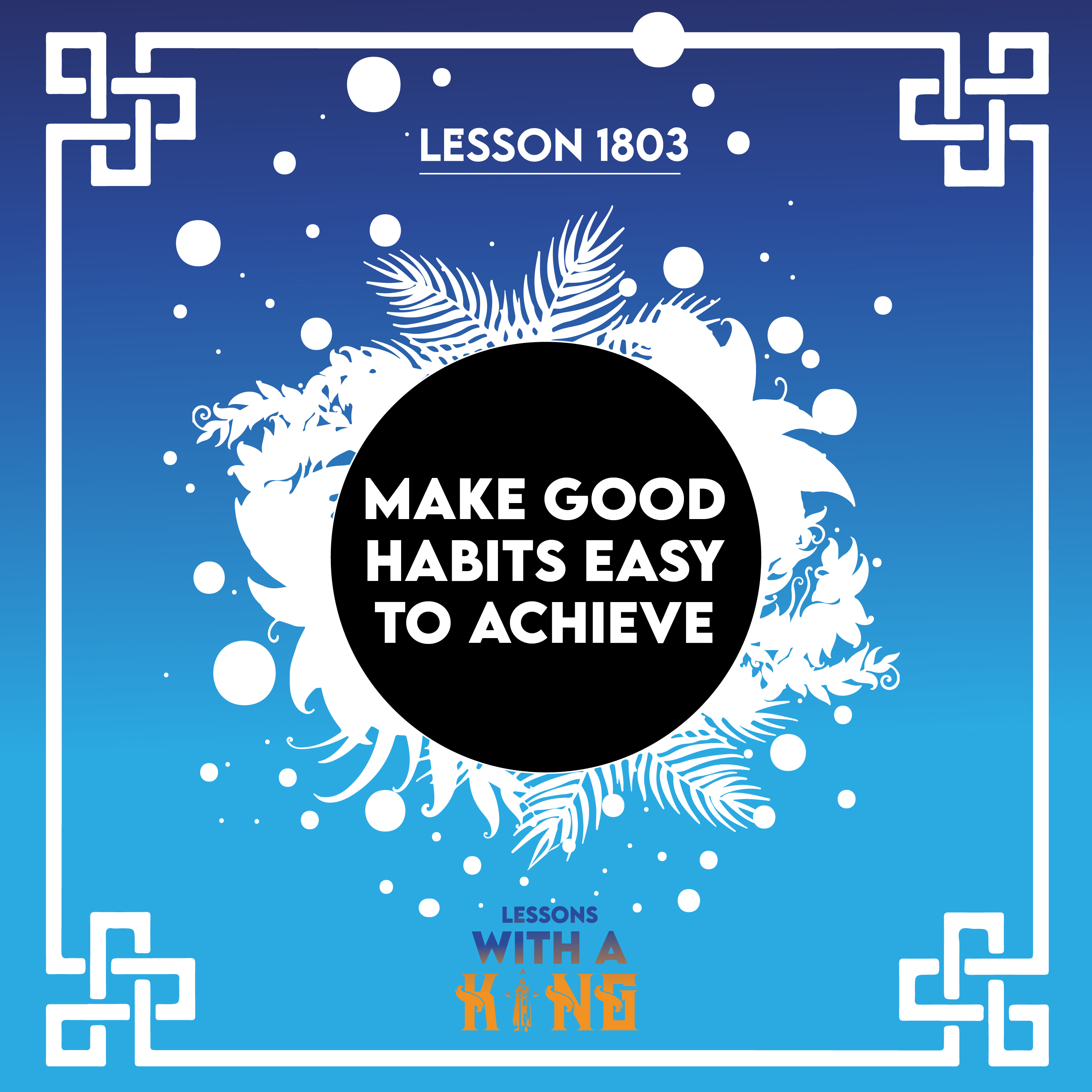Lesson 1803: Make Good Habits Easy To Achieve