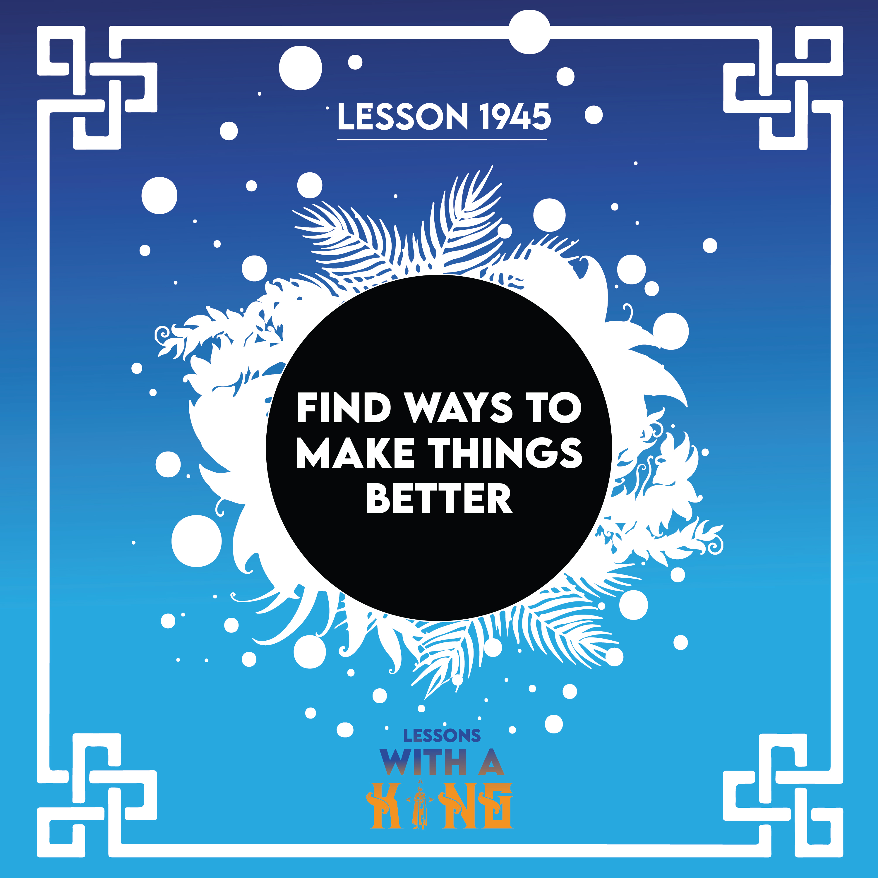 Lesson 1945: Find Ways To Make Things Better