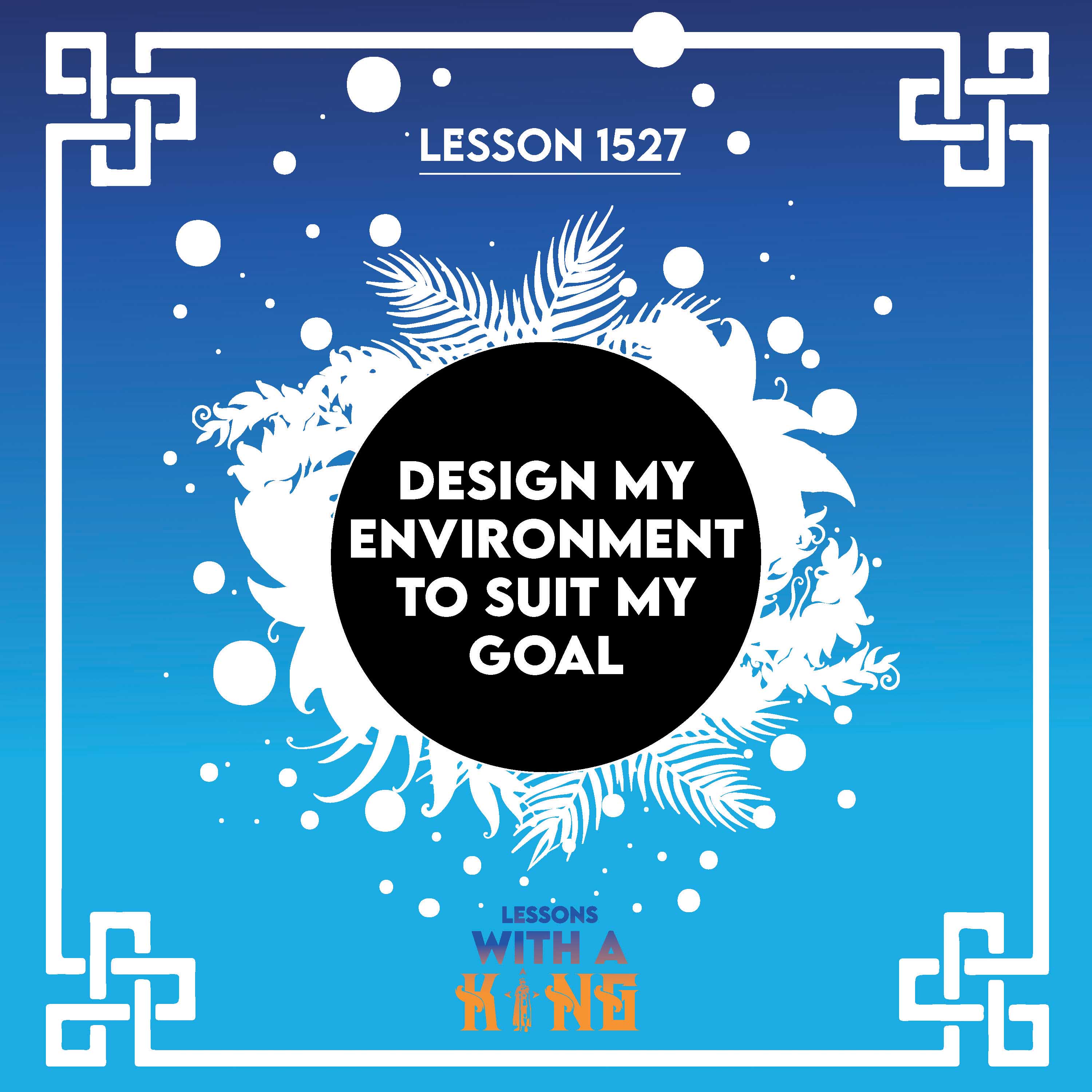 Lesson 1527: Design My Environment To Suit My Goal