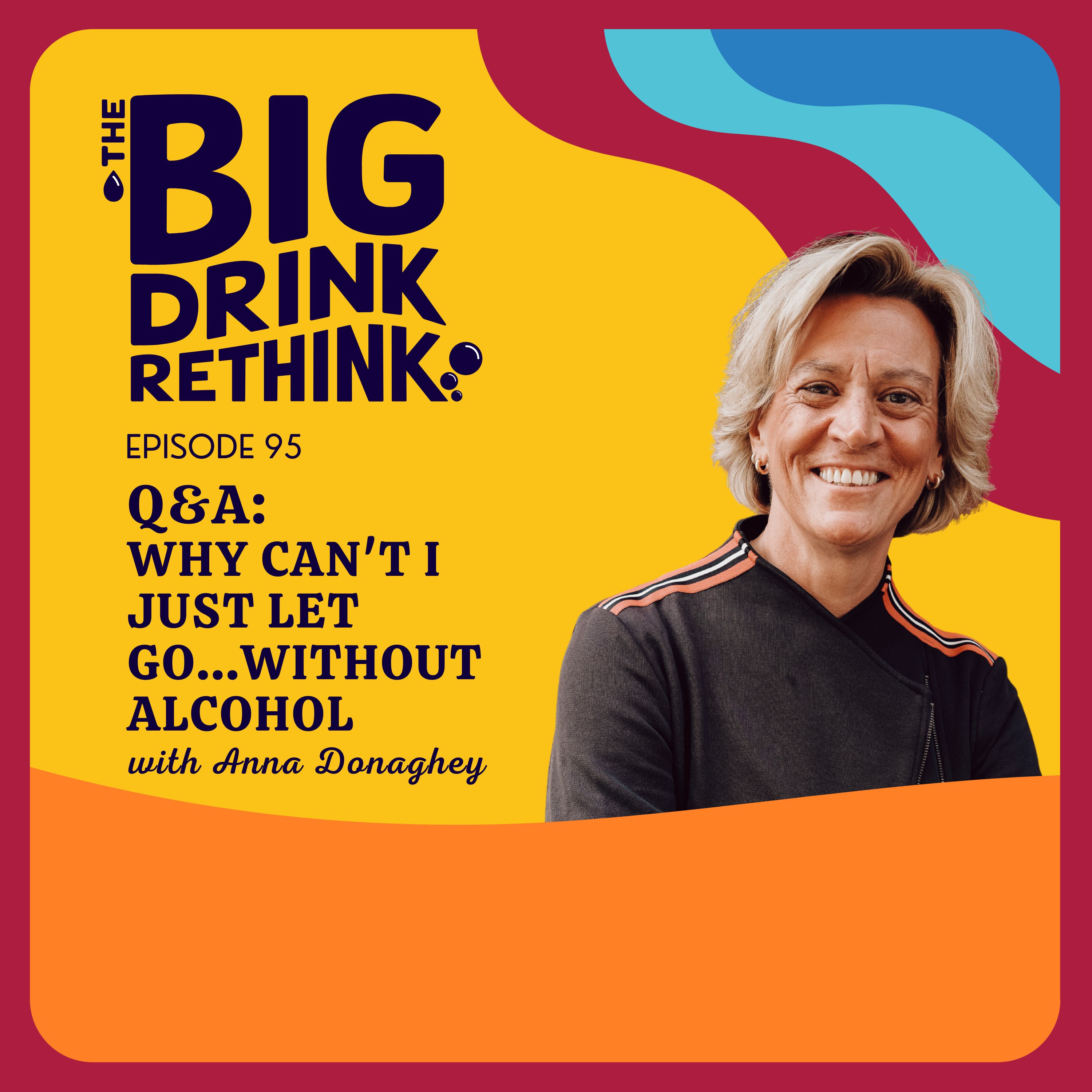 Ep 95: Q&A - Why Can't I Just Let Go...Without Alcohol