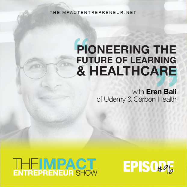 Ep. 96 - Pioneering the Future of Learning & Healthcare - with Eren Bali of Udemy & Carbon Health