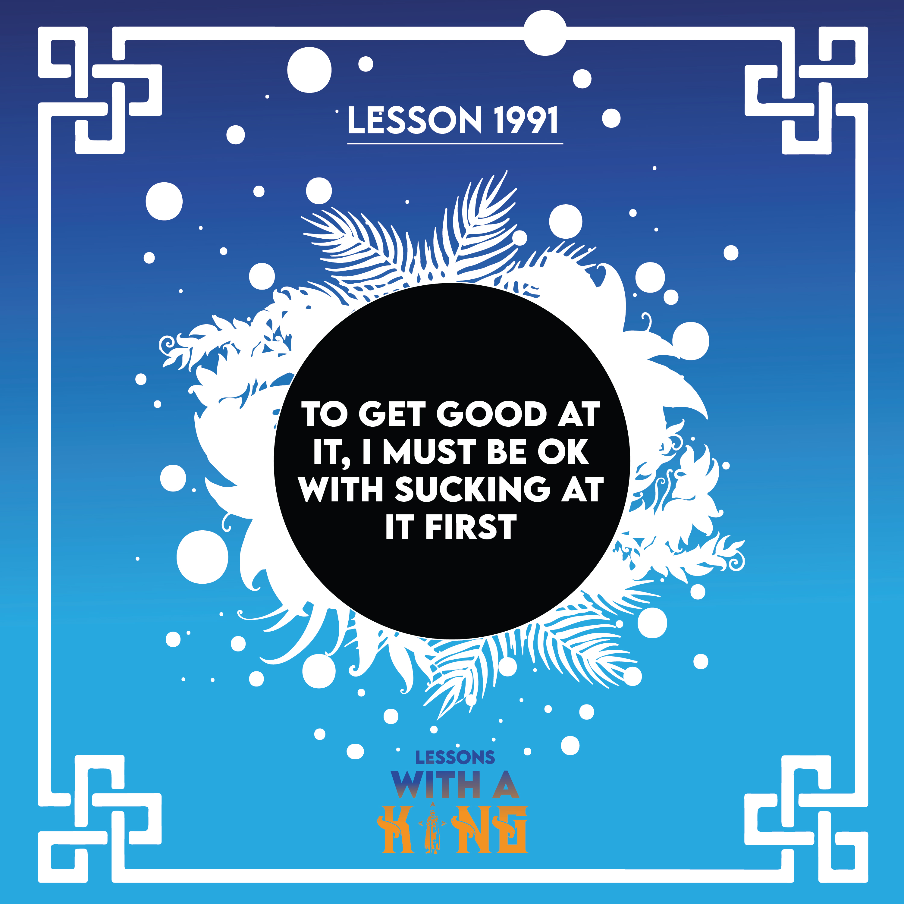 Lesson 1991: To Get Good At It, I Must Be Ok With Sucking At It First episode artwork