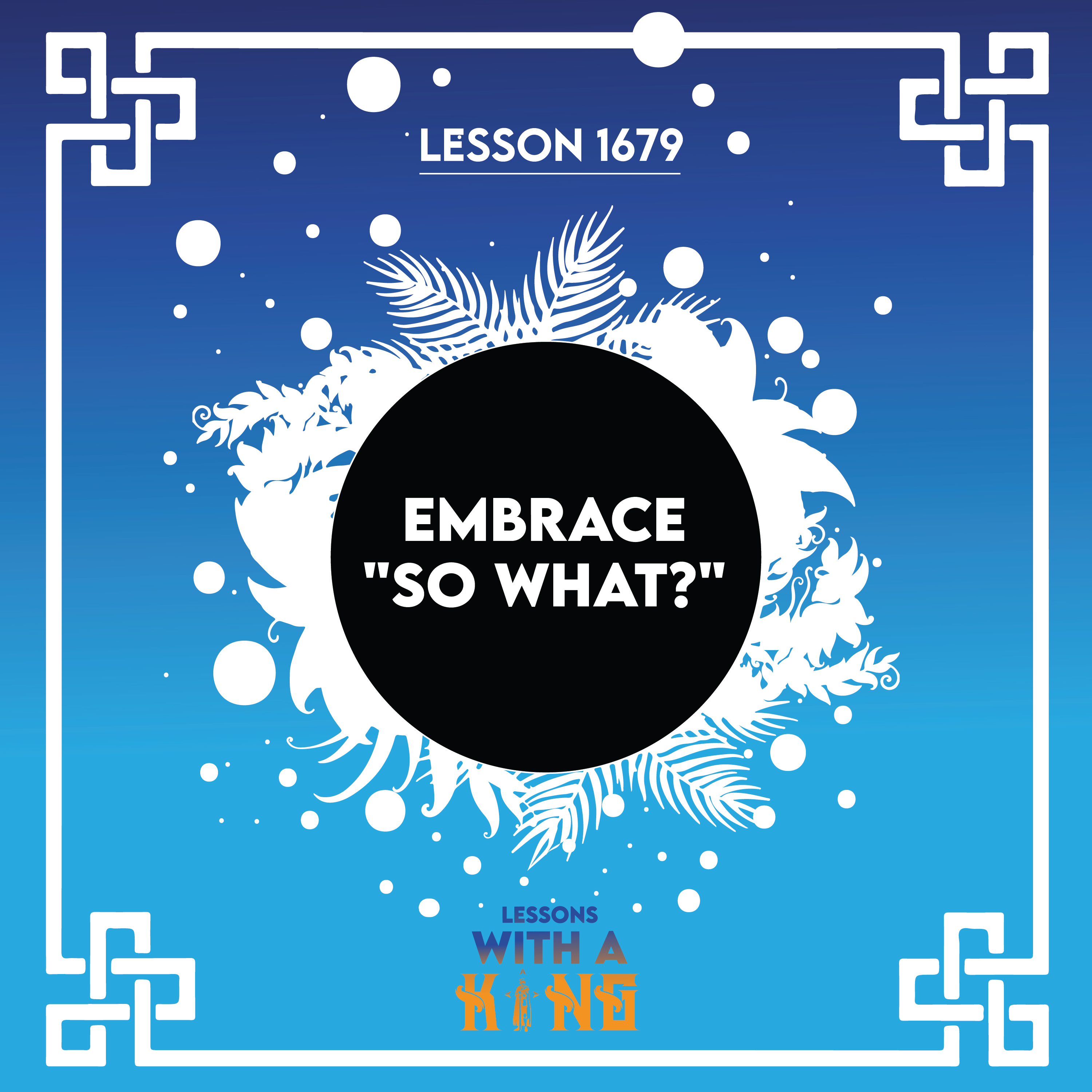 Lesson 1679: Embrace "So What?"