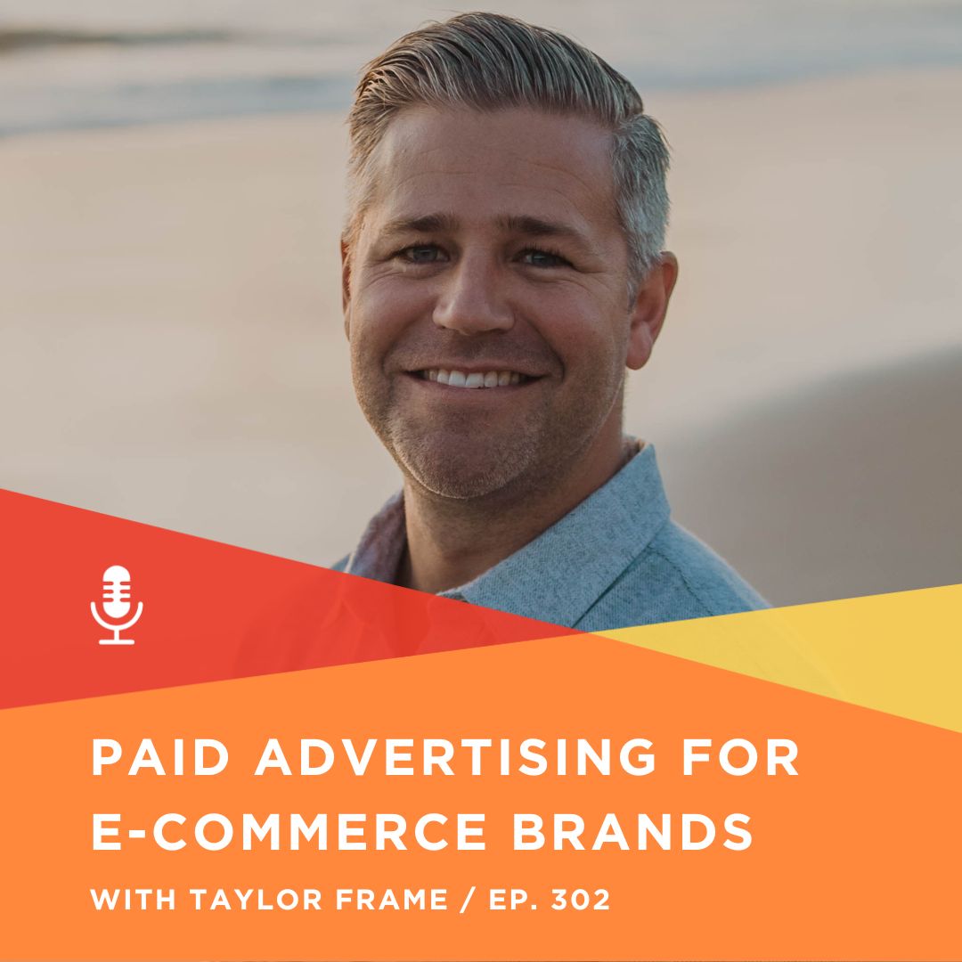 302 | Paid Advertising for E-Commerce Brands with Taylor Frame, Focus Funnels