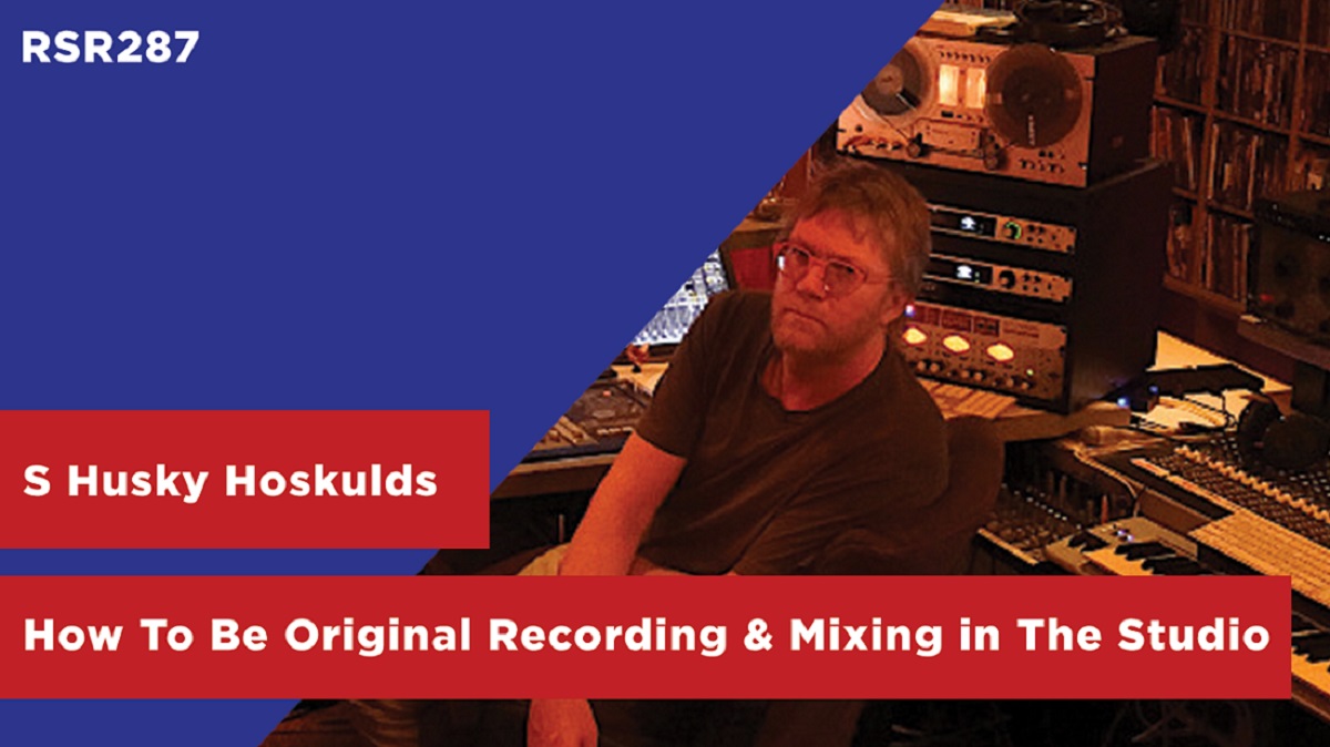RSR287 - S Husky Hoskulds - How To Be Original Recording & Mixing in The Studio