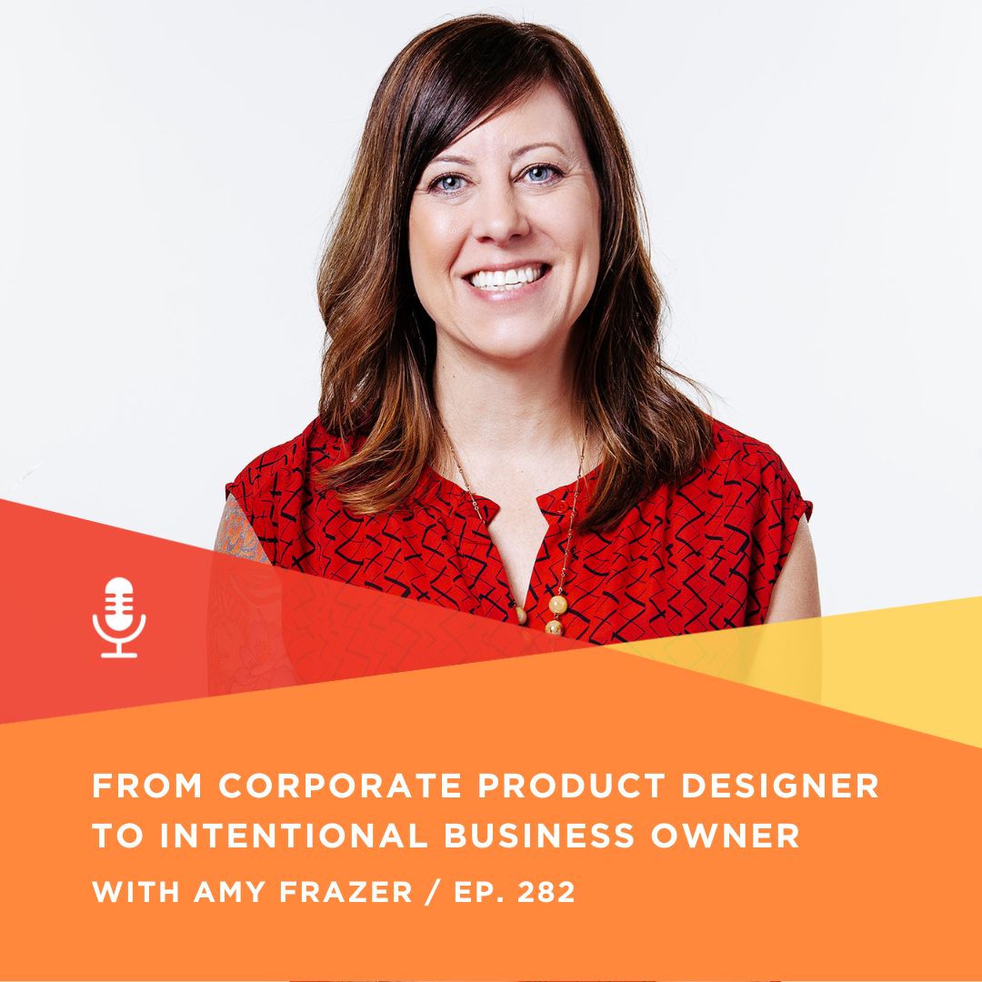 282 | From Corporate Product Designer to Intentional Business Owner with Amy Frazer, Keller Design Co