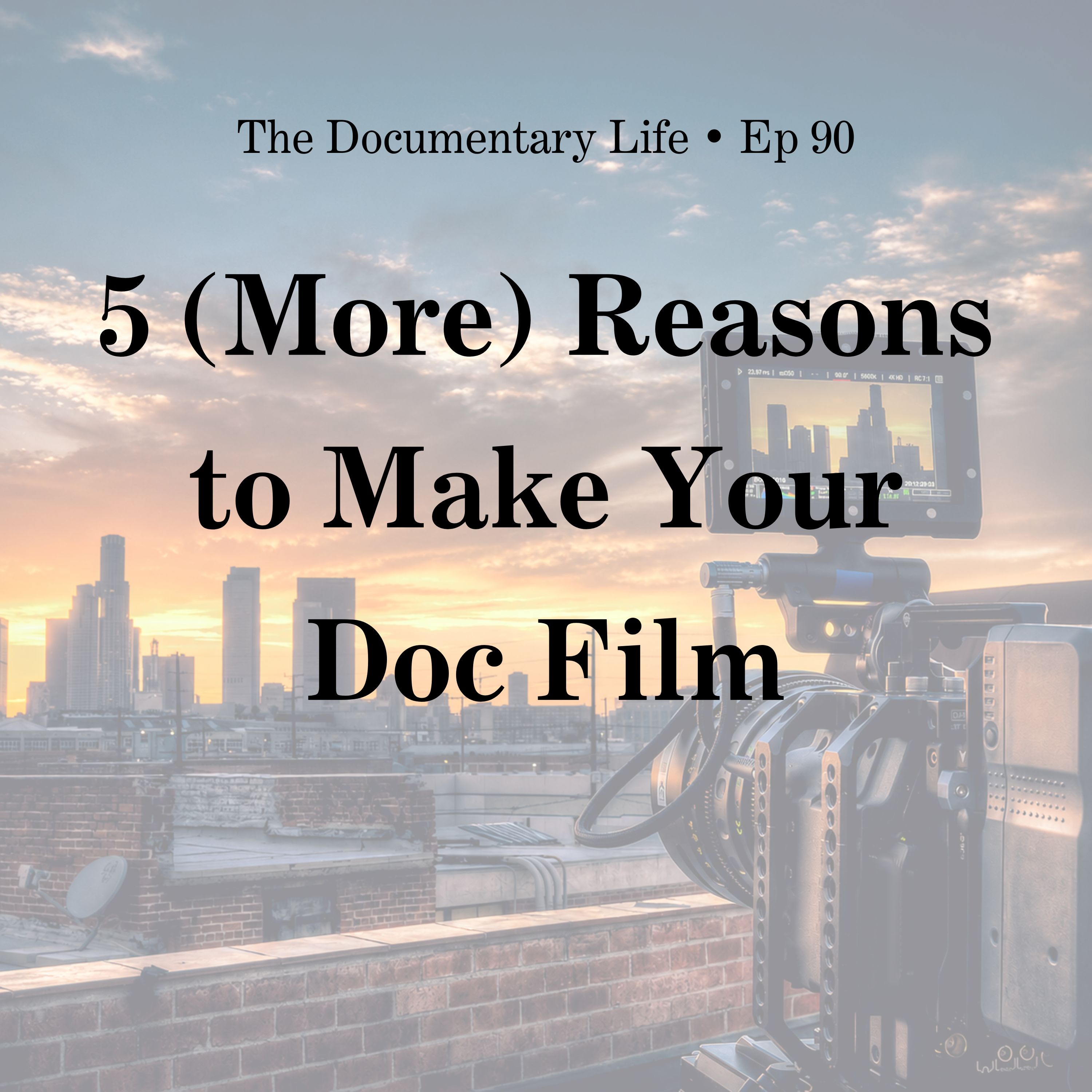 90 – 5 (More) Reasons to Make Your Documentary Film