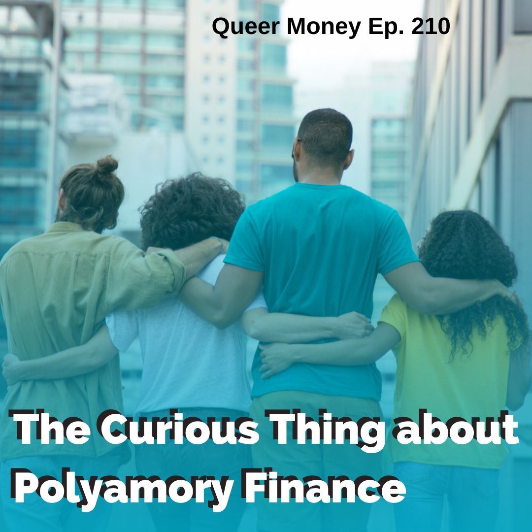 The Curious Thing about Polyamory Finances - Queer Money Ep. 210