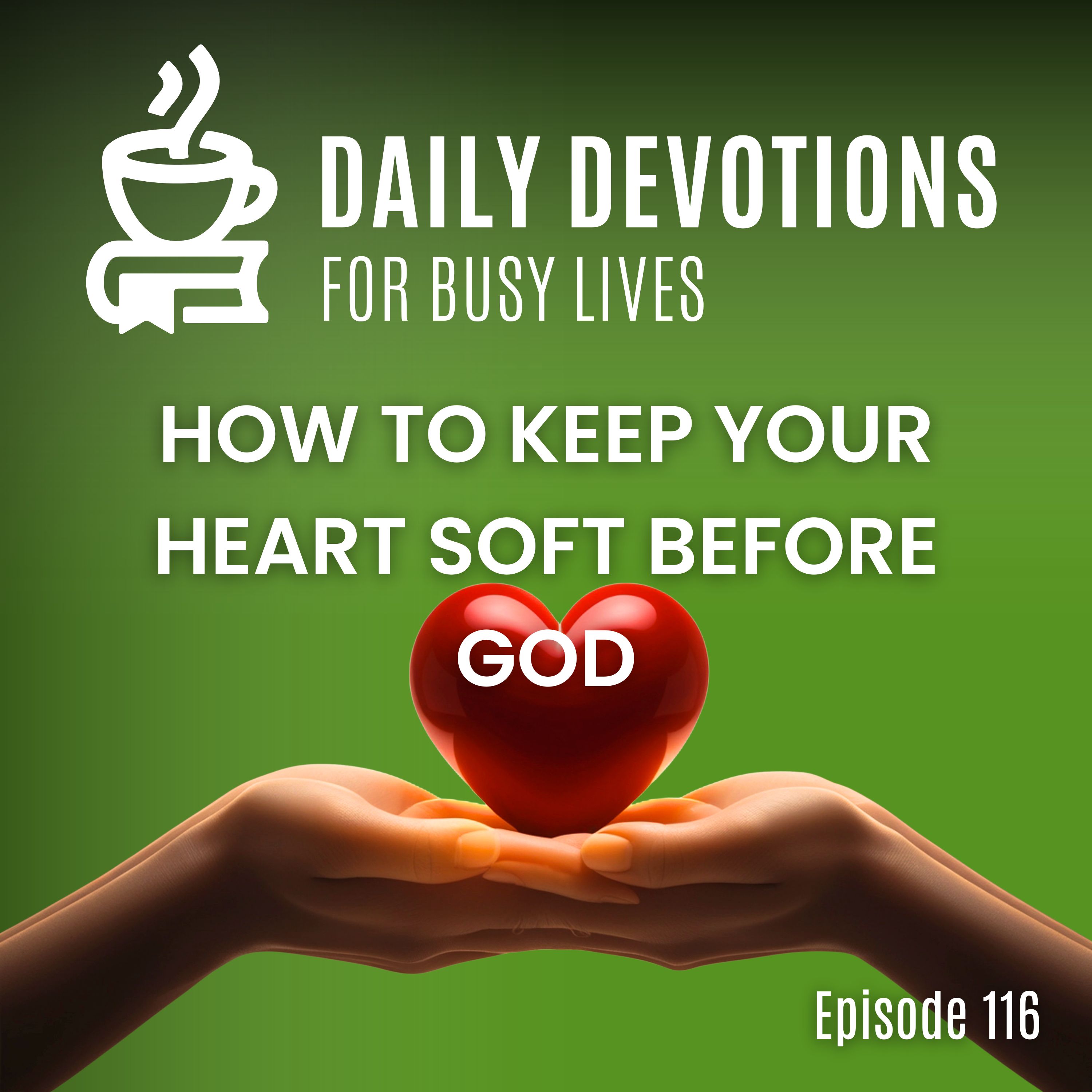 How to Keep Your Heart Soft Before God