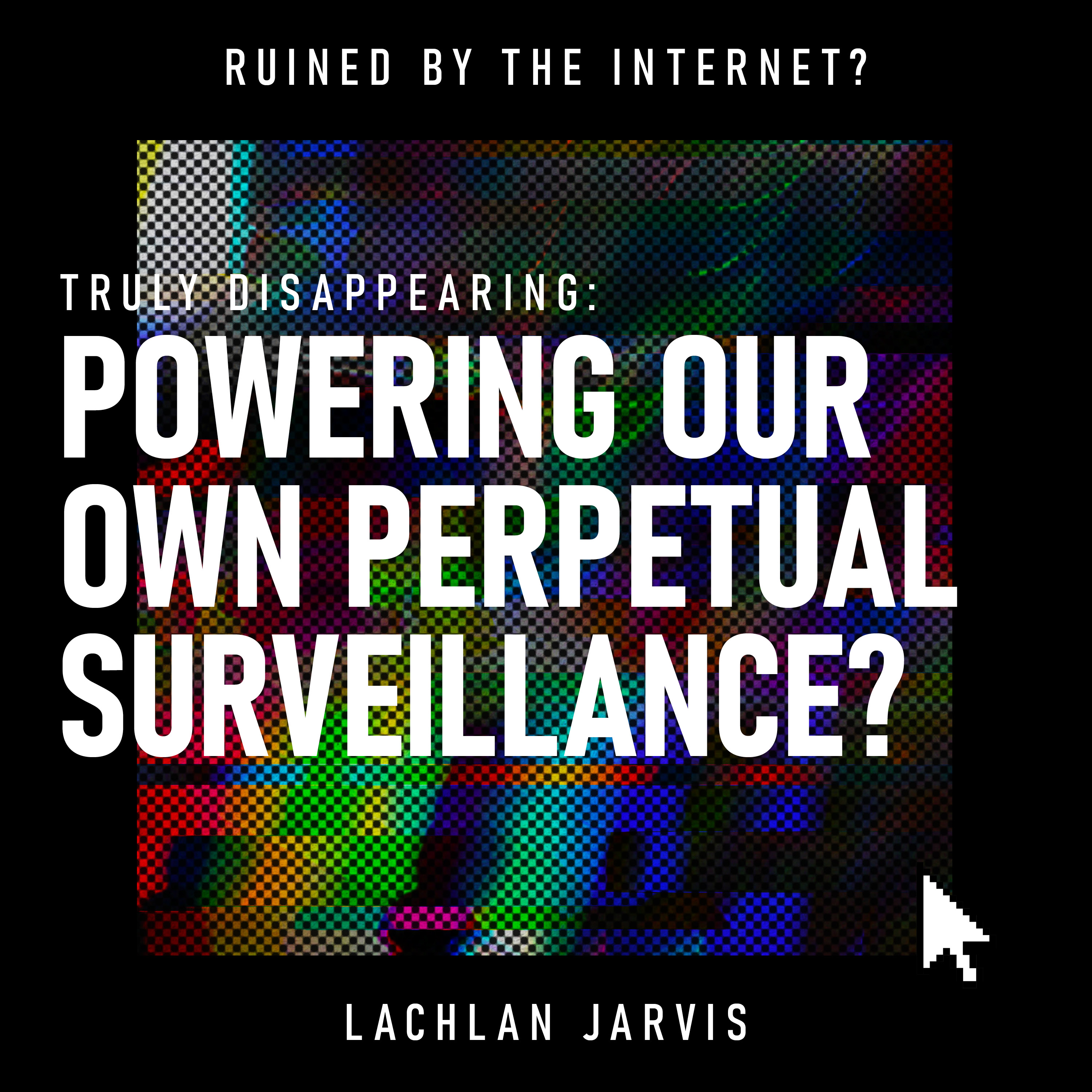 Truly Disappearing: Powering Our Own Perpetual Surveillance?