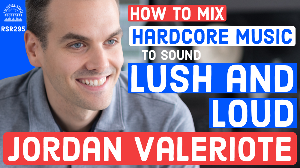 RSR295 -  Jordan Valeriote - How to Mix Heavy Hardcore Music to Sound Powerful Lush and Loud