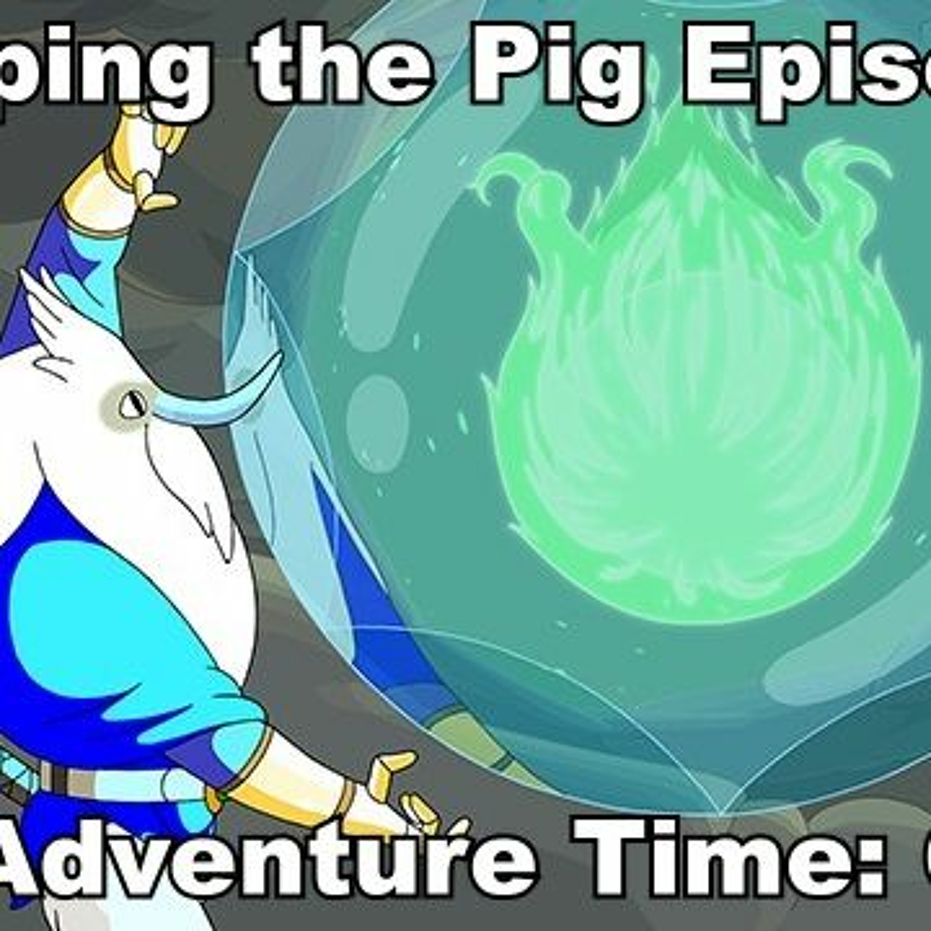 Flooping the Pig - An Adventure Time Podcast