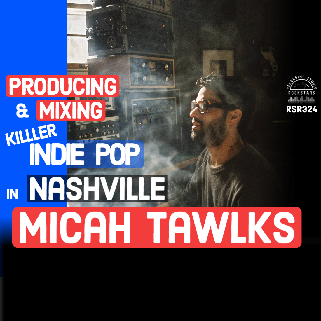 RSR324 - Micah Tawlks - Producing And Mixing Killer Indie Pop In Nashville
