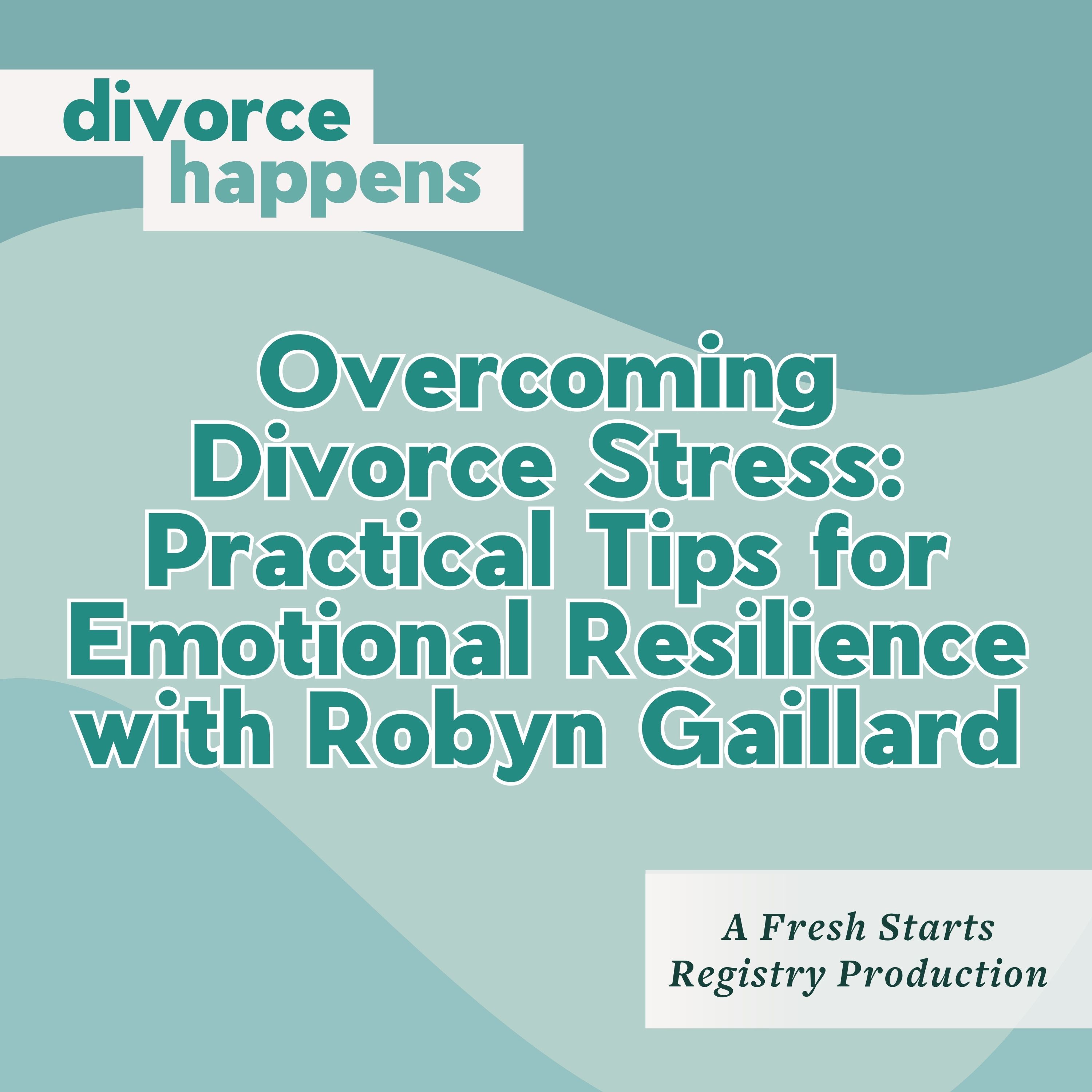 Overcoming Divorce Stress: Practical Tips for Emotional Resilience with Robyn Gaillard