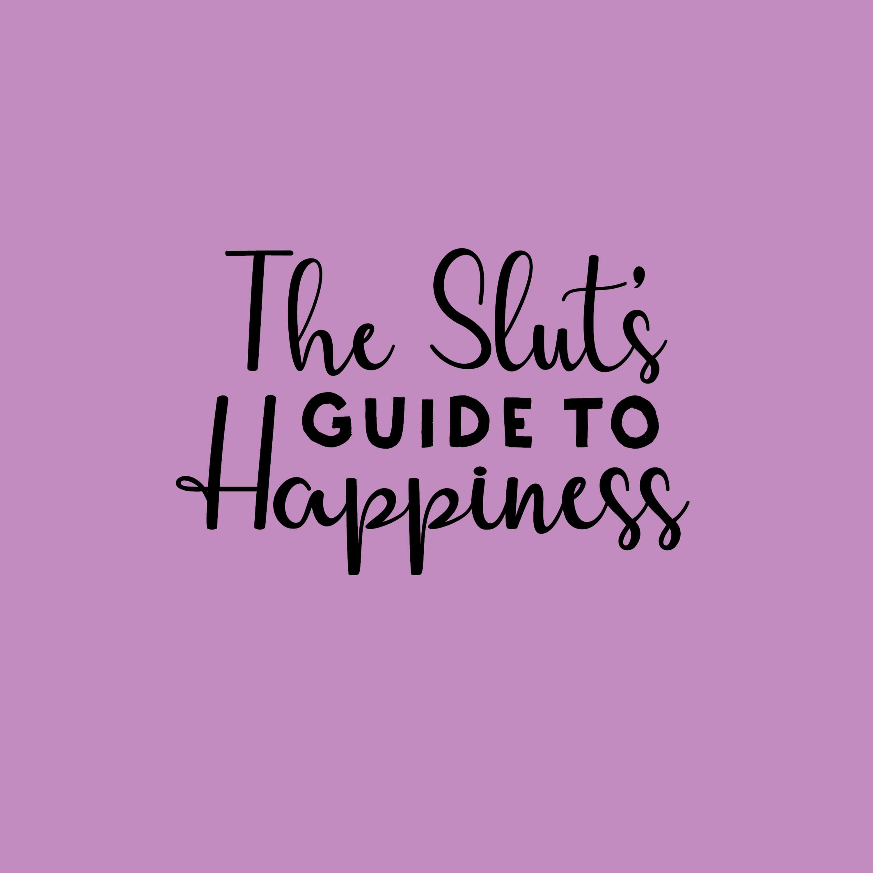 A Slut’s Guide To Happiness