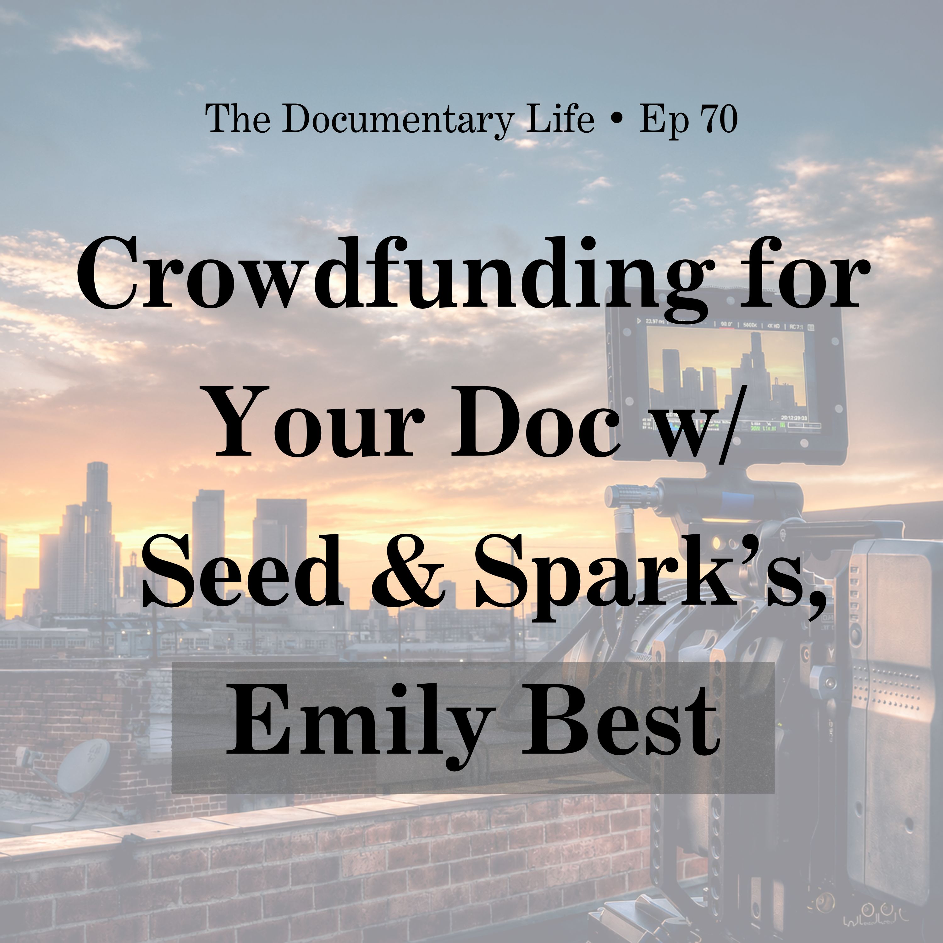 70 – Crowdfunding for Your Documentary with Seed & Spark’s, Emily Best