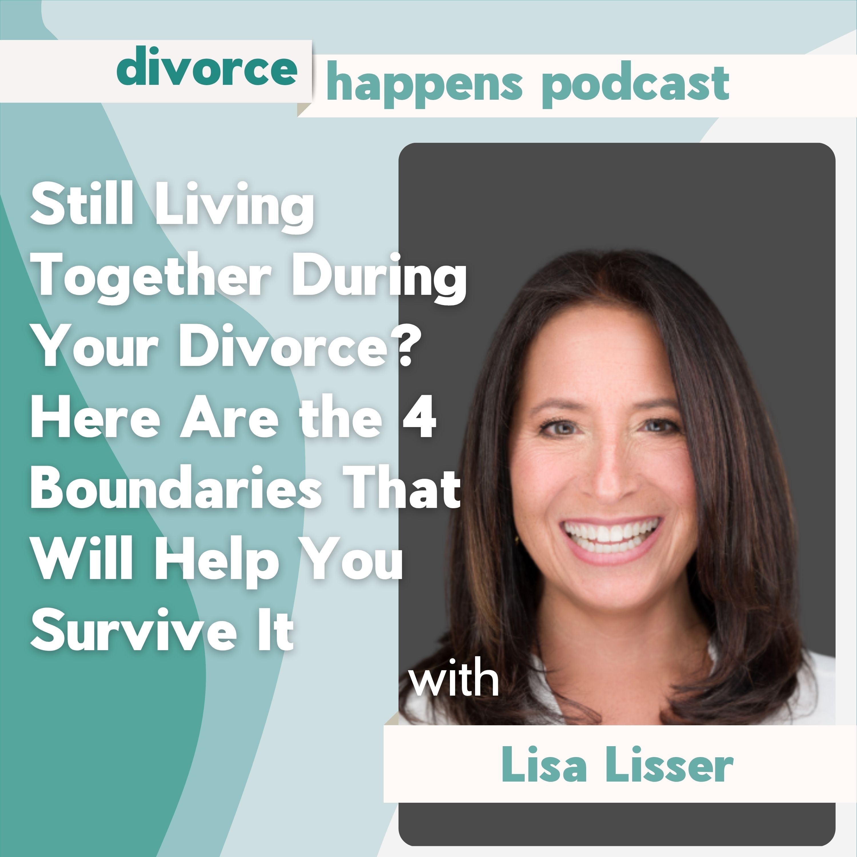 Still Living Together During Your Divorce? Here Are the 4 Boundaries That Will Help You Survive It with Lisa Lisser