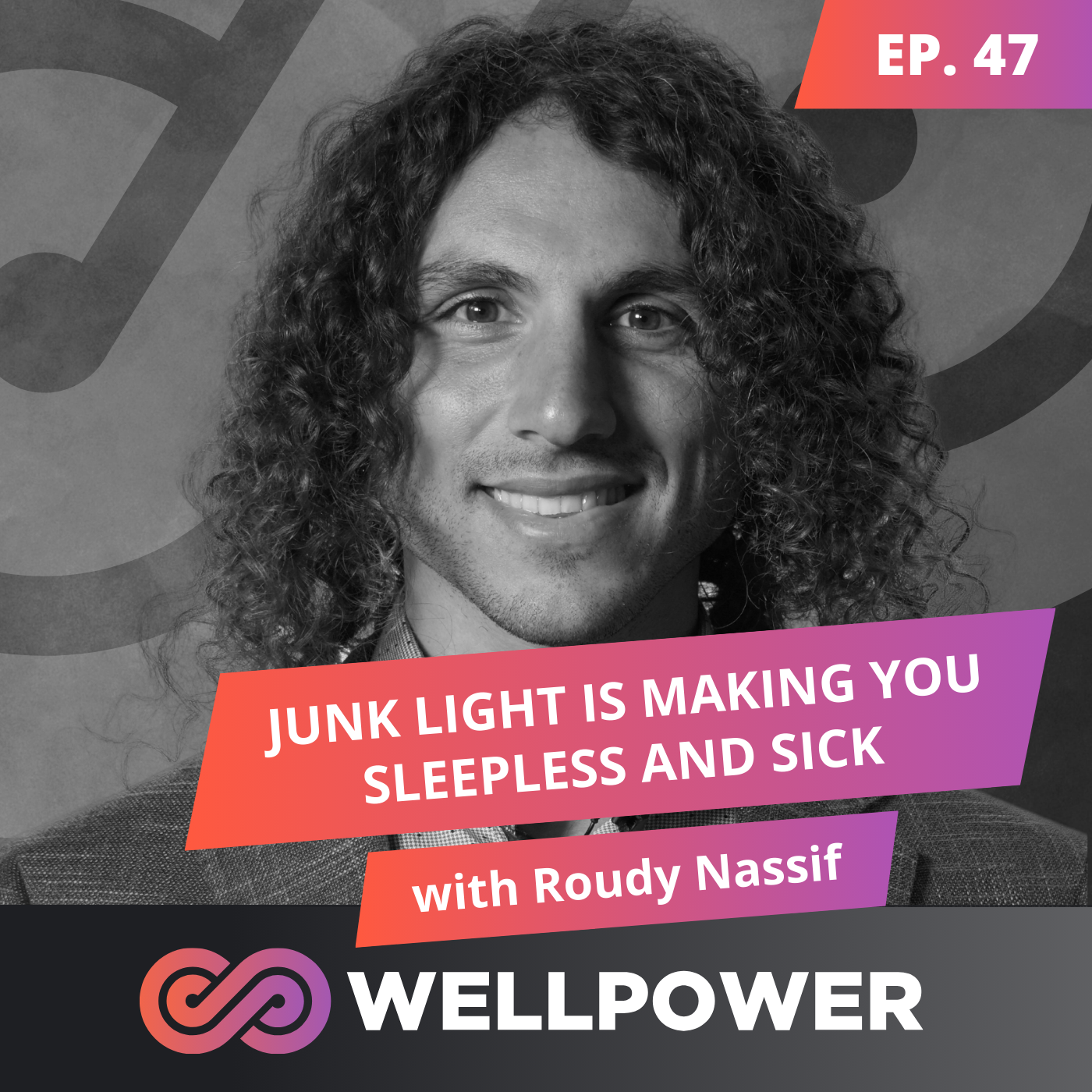 EP. 47: HOW JUNK LIGHT IS MAKING YOU SLEEPLESS AND SICK with Roudy Nassif episode artwork