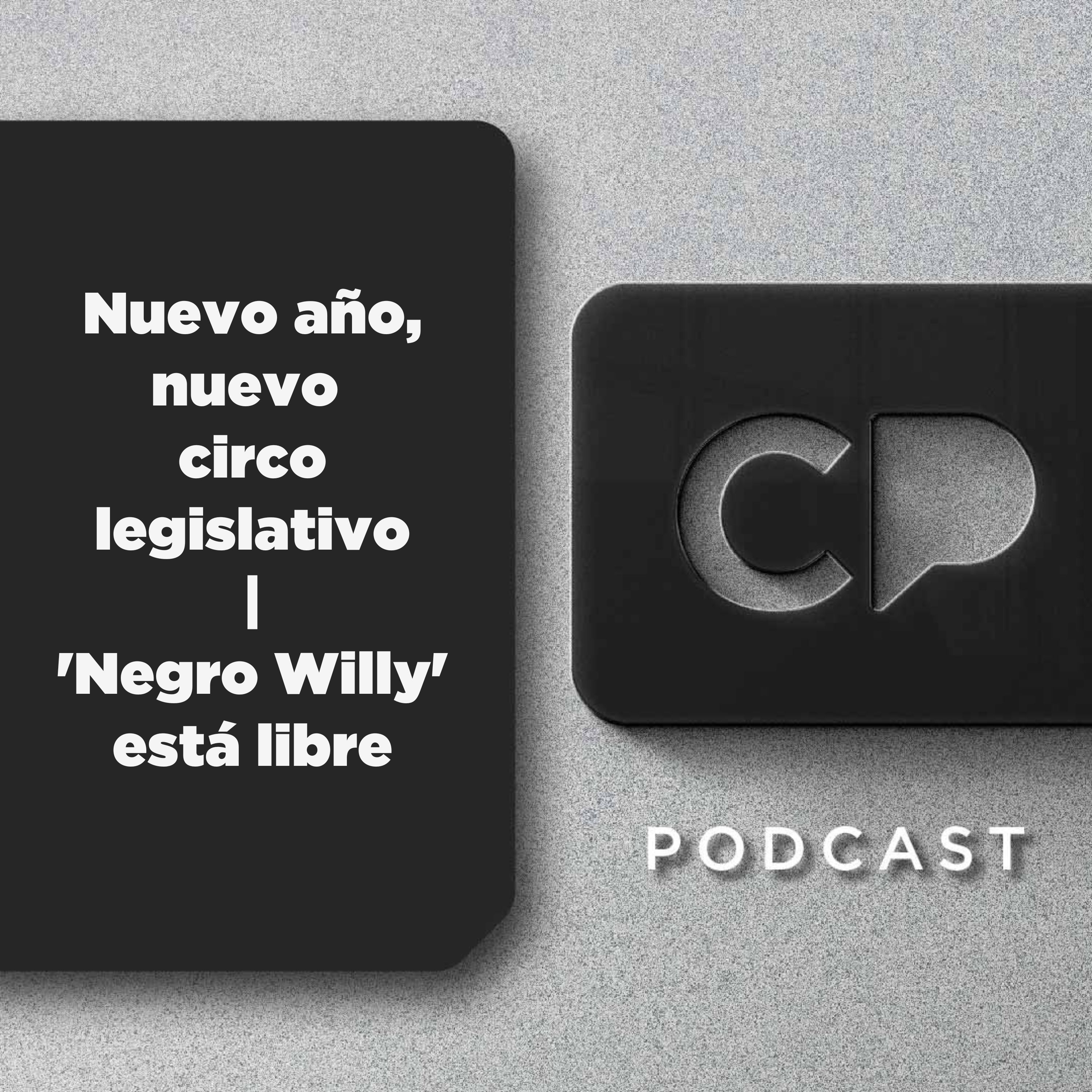 8/ENE: Nuevo año, nuevo circo legislativo | 'Negro Willy' está libre