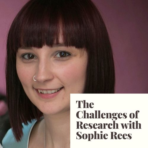 The Challenges of Research with Sophie Rees