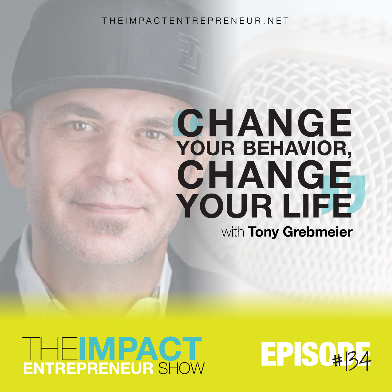 Ep. 134 - Change Your Behavior, Change Your Life - with Tony Grebmeier