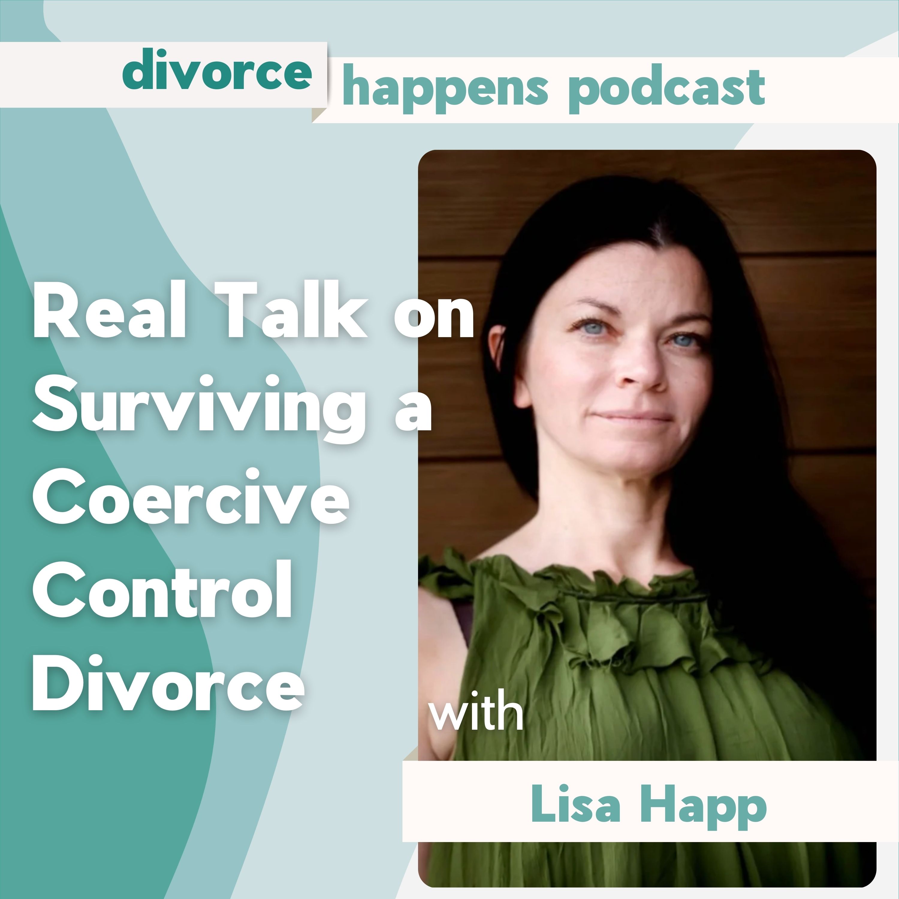 Real Talk on Surviving a Coercive Control Divorce with Lisa Happ