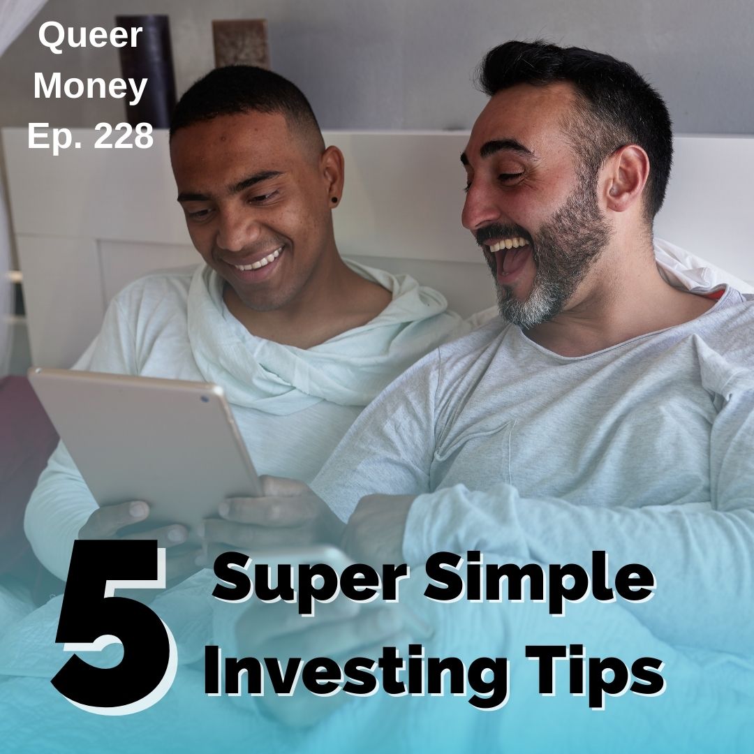 5 Super Simple Investing Tips - Pt. 1 - Queer Money Ep. 228