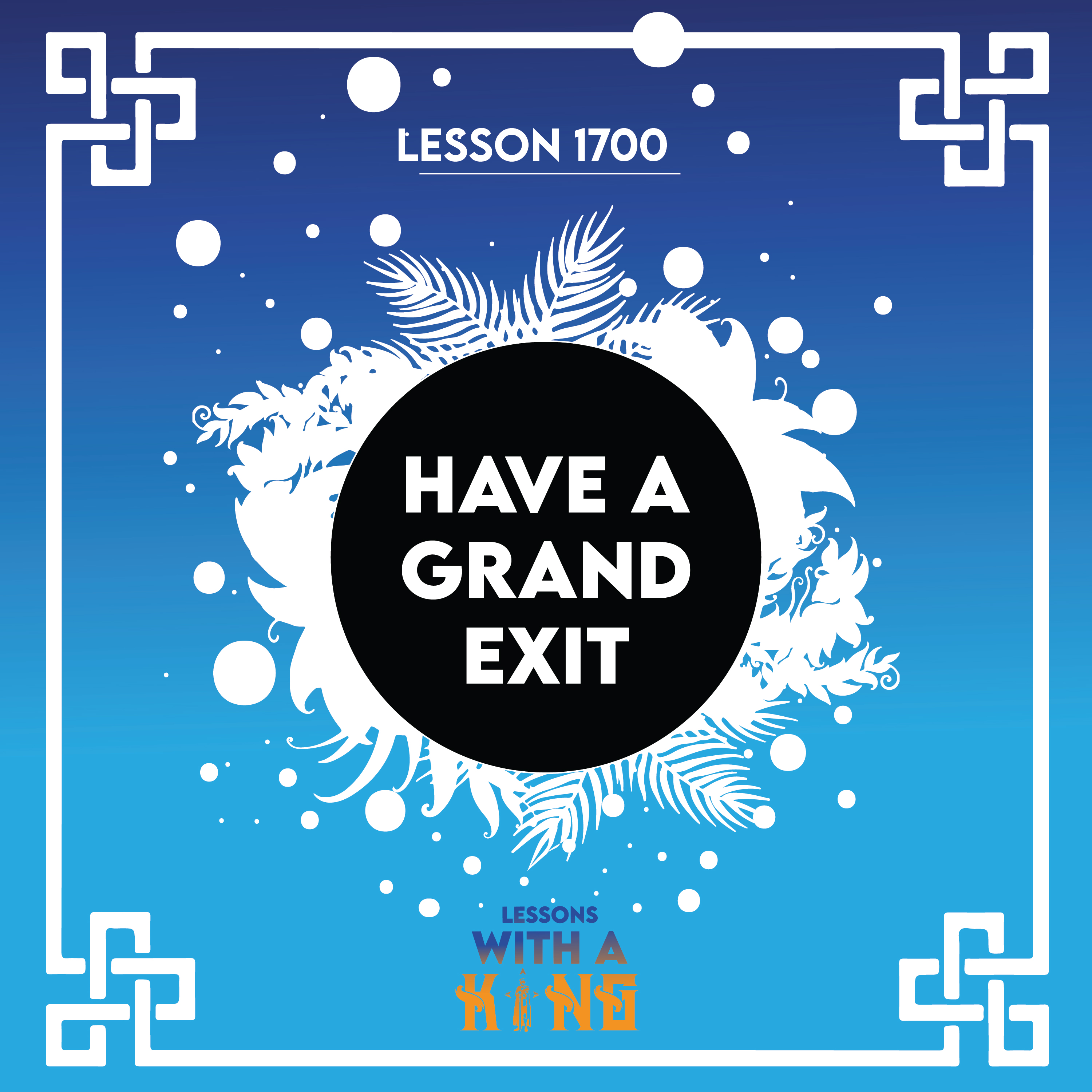 Lesson 1700: Have A Grand Exit