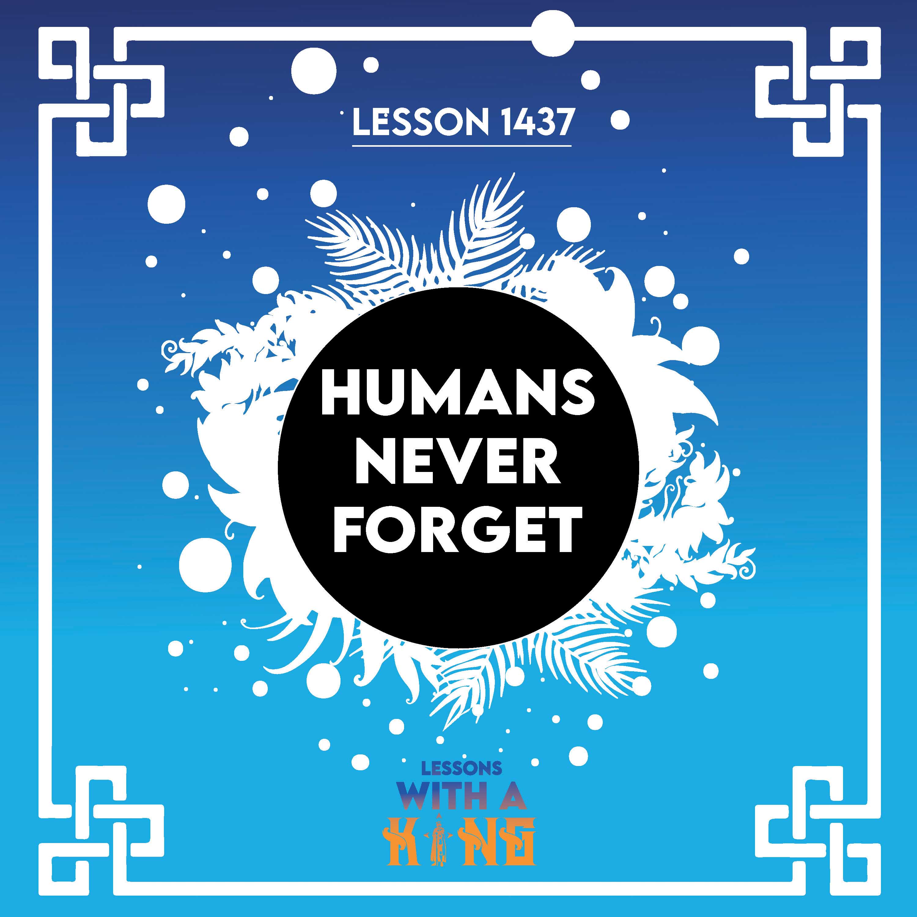 Lesson 1437: Humans Never Forget