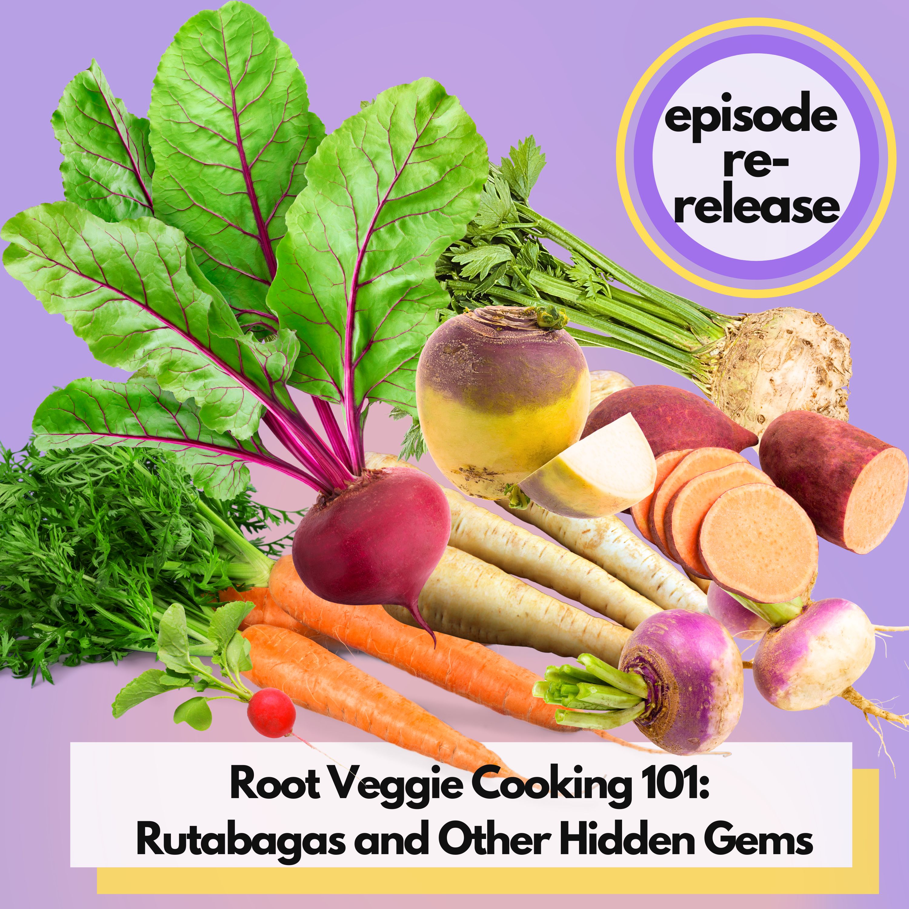 Root Veggie Cooking 101: Rutabagas and Other Hidden Gems (Re-Release) Root Veggie Cooking 101: Rutabagas and Other Hidden Gems (Re-Release)