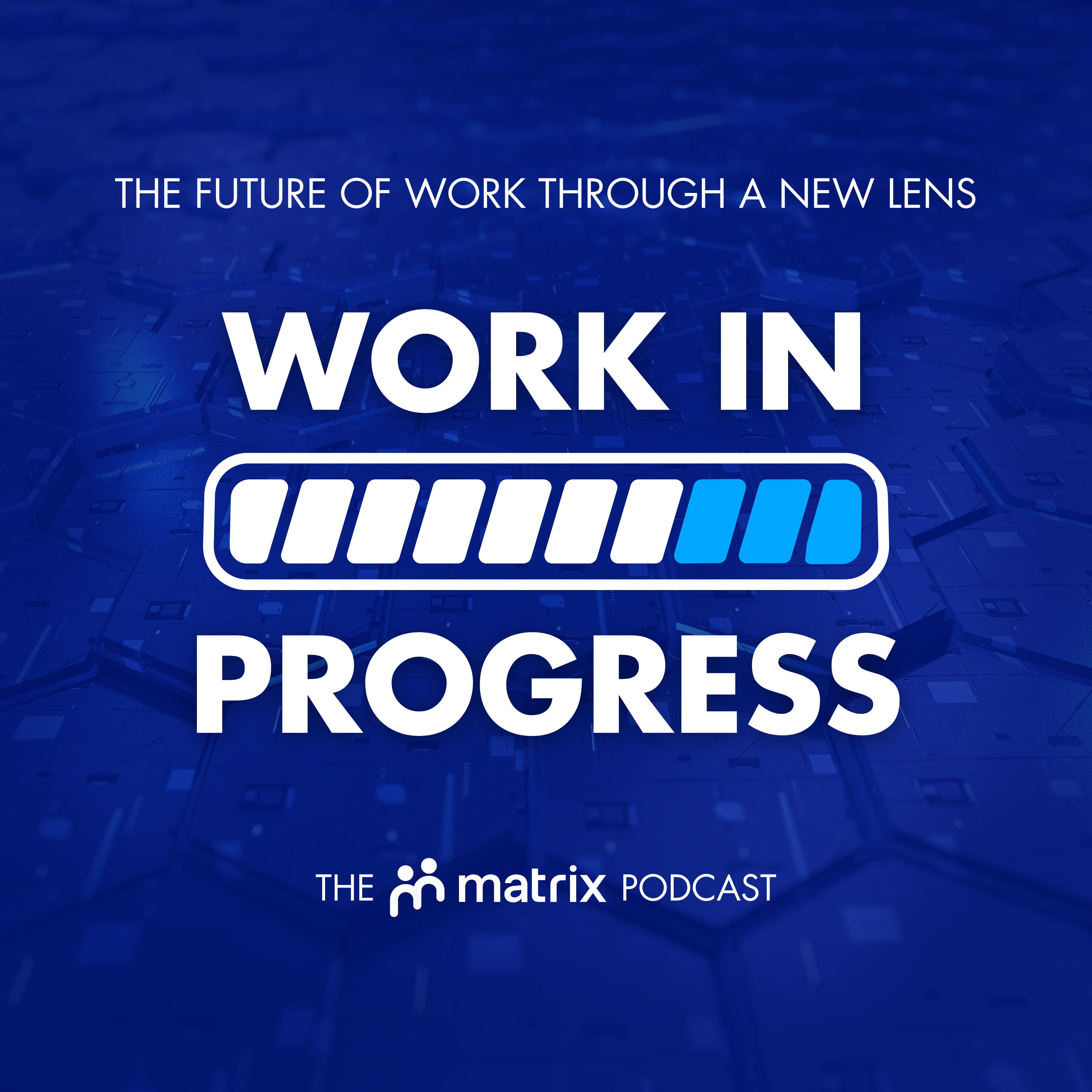 Work in Progress - The Matrix Podcast