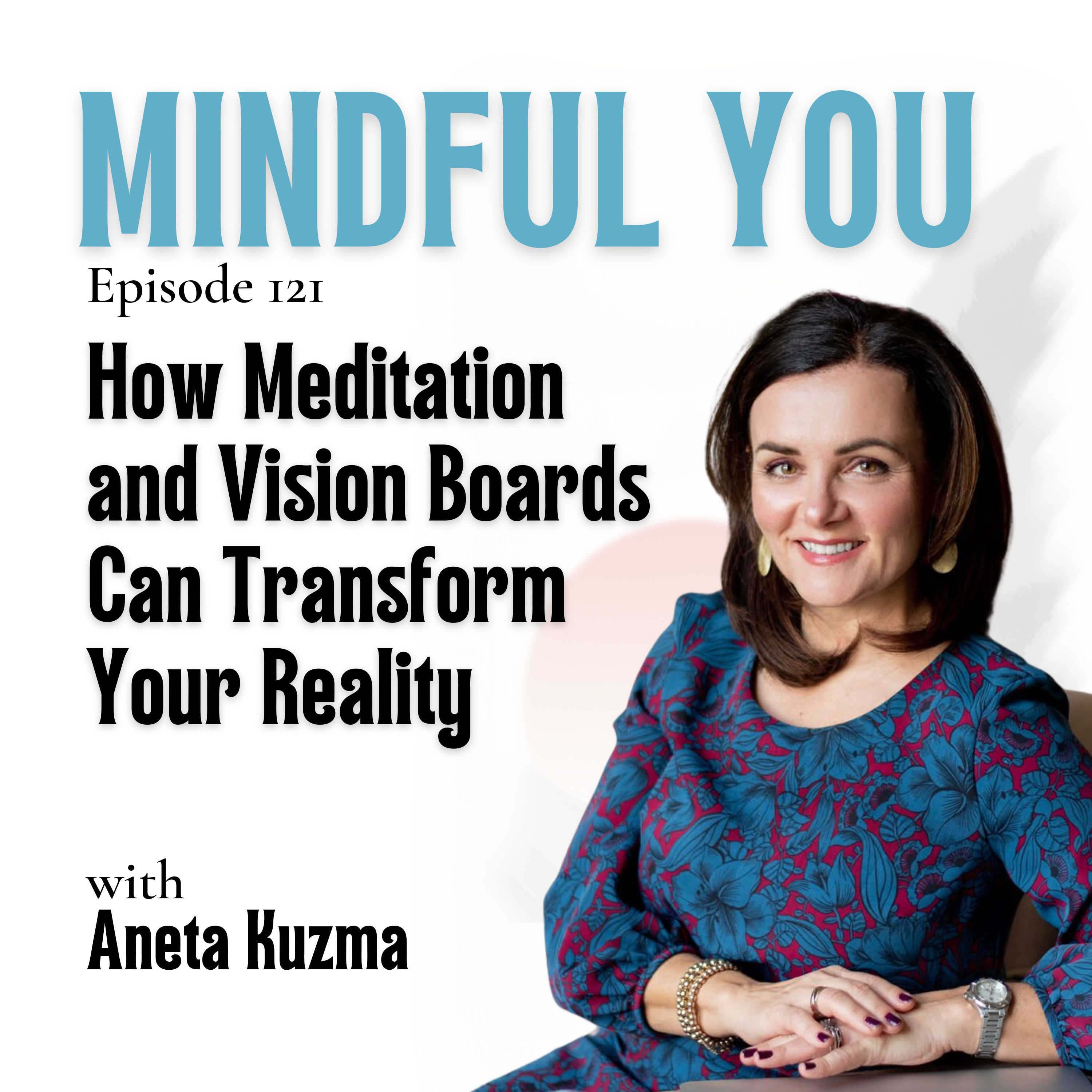 How Meditation and Vision Boards Can Transform Your Reality with Aneta Kuzma