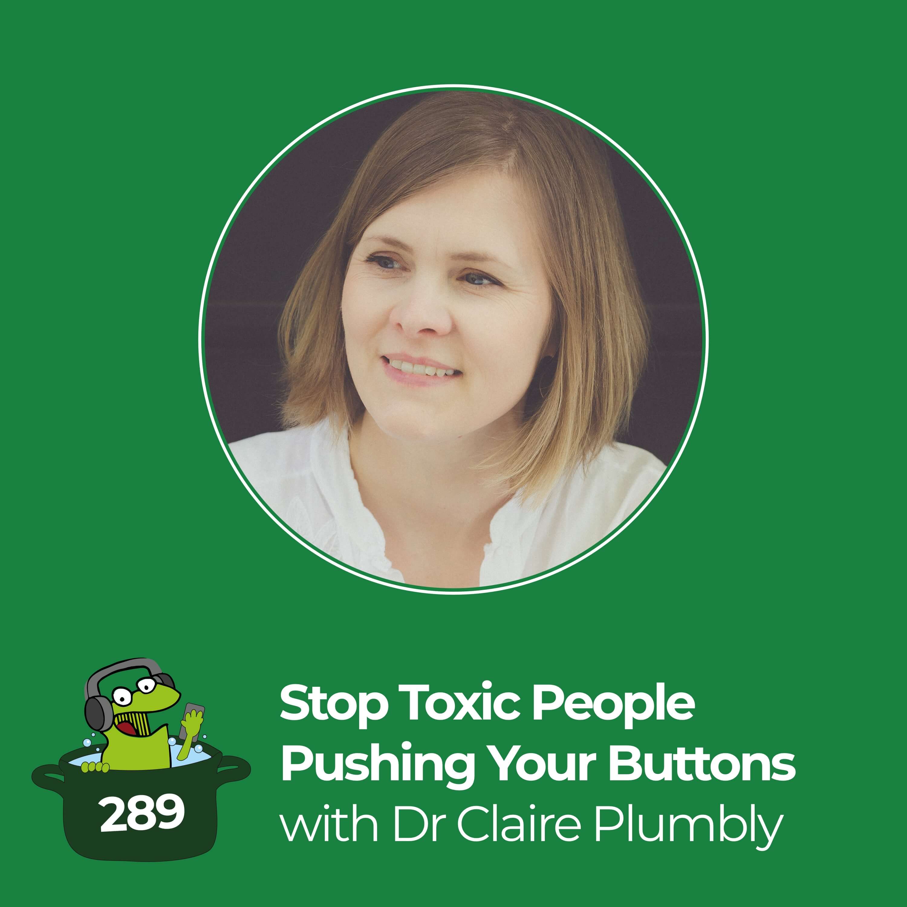 How to Stop Toxic People Pushing All Your Buttons