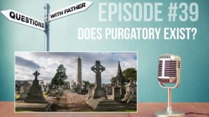Does Purgatory Exist? – Questions with Father #39 w/ Fr. Ockerse