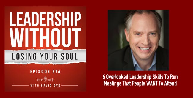 6 Overlooked Leadership Skills To Run Meetings That People WANT To Attend, Improve Communication & Actually Get Results