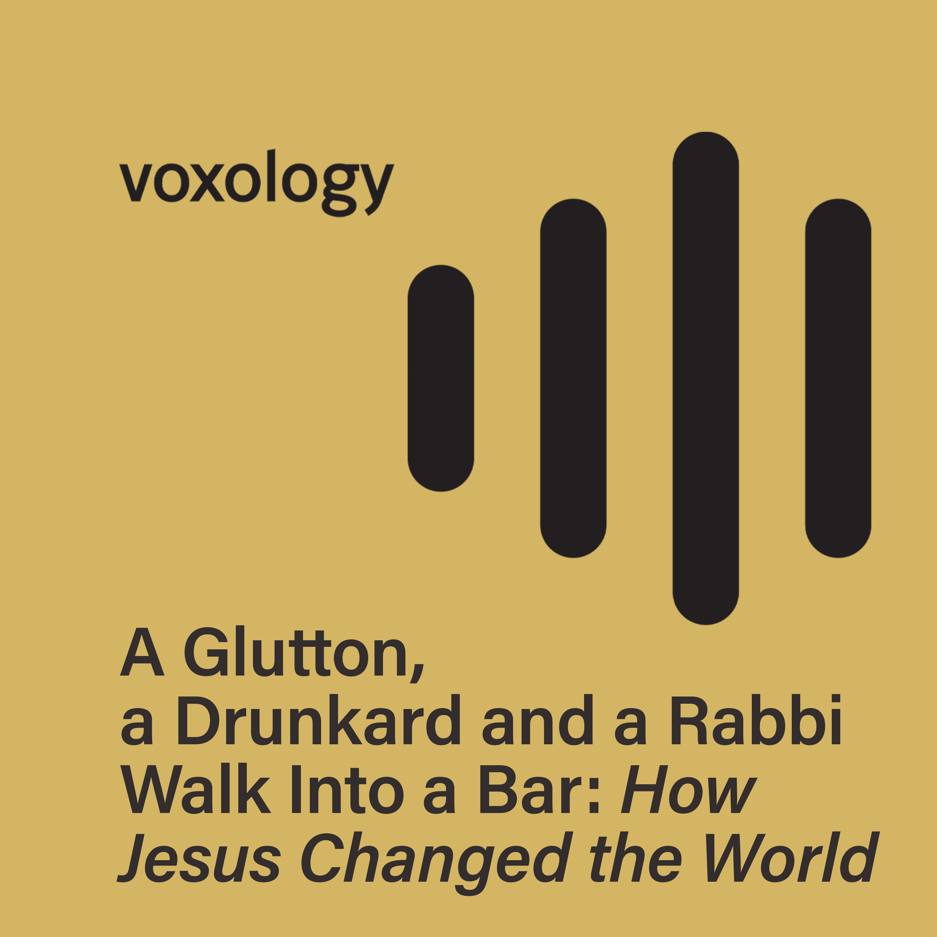 A Glutton, a Drunkard and a Rabbi Walk Into A Bar: How Jesus Changed the World