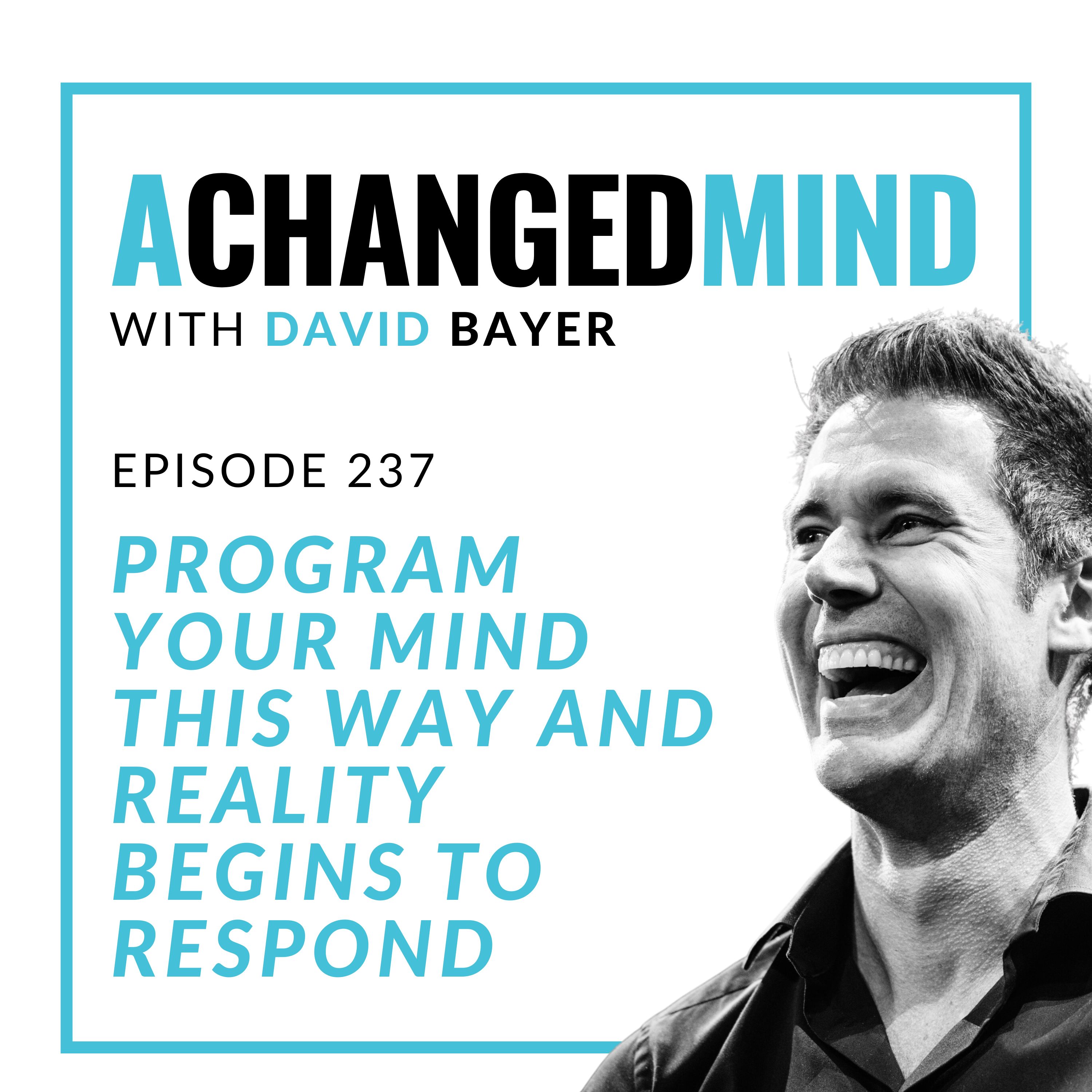 237 Program Your Mind This Way And Reality Begins to Respond