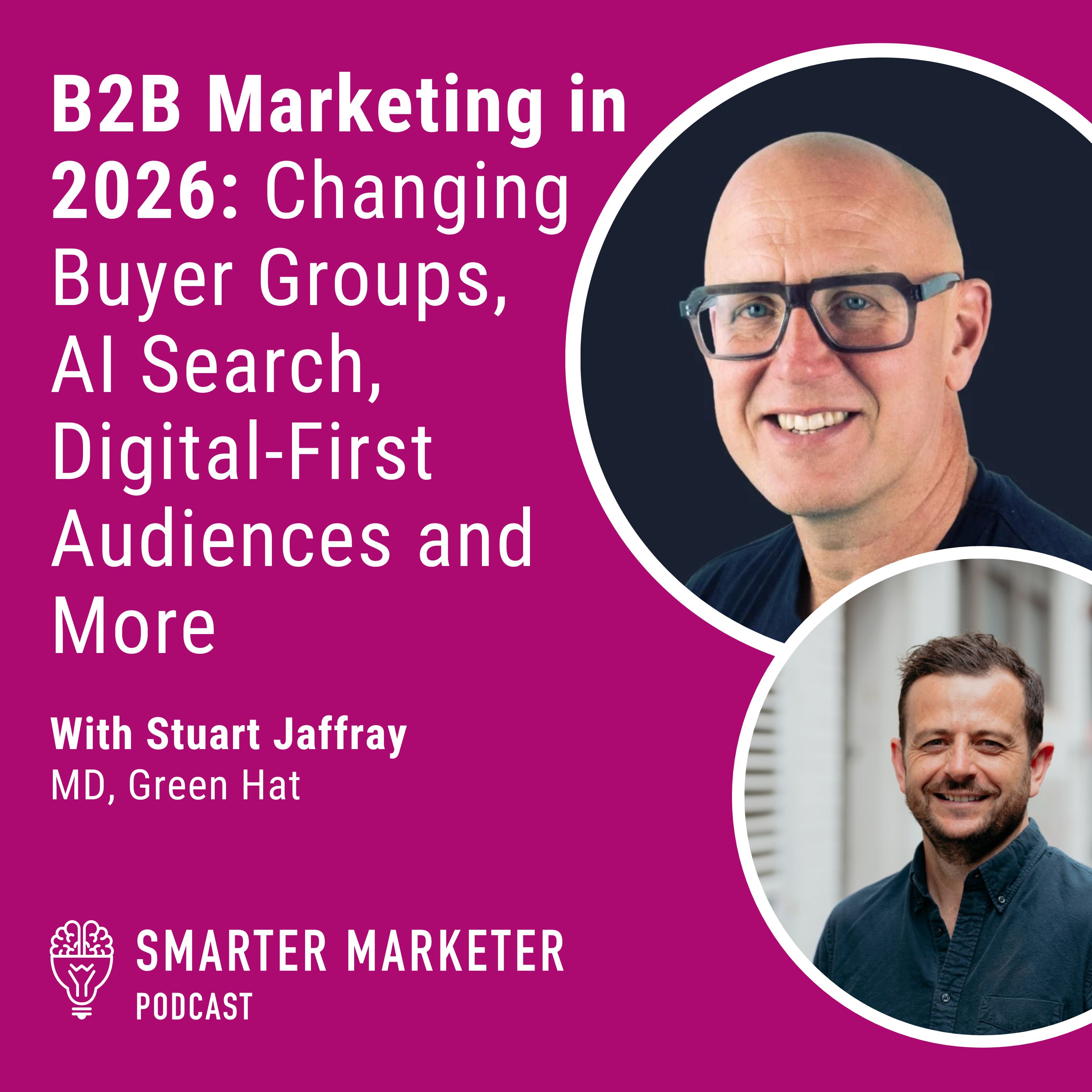 104. B2B Marketing in 2026: Changing Buyer Groups, AI Search, Digital-First Audiences and More w. Green Hat’s Stuart Jaffray
