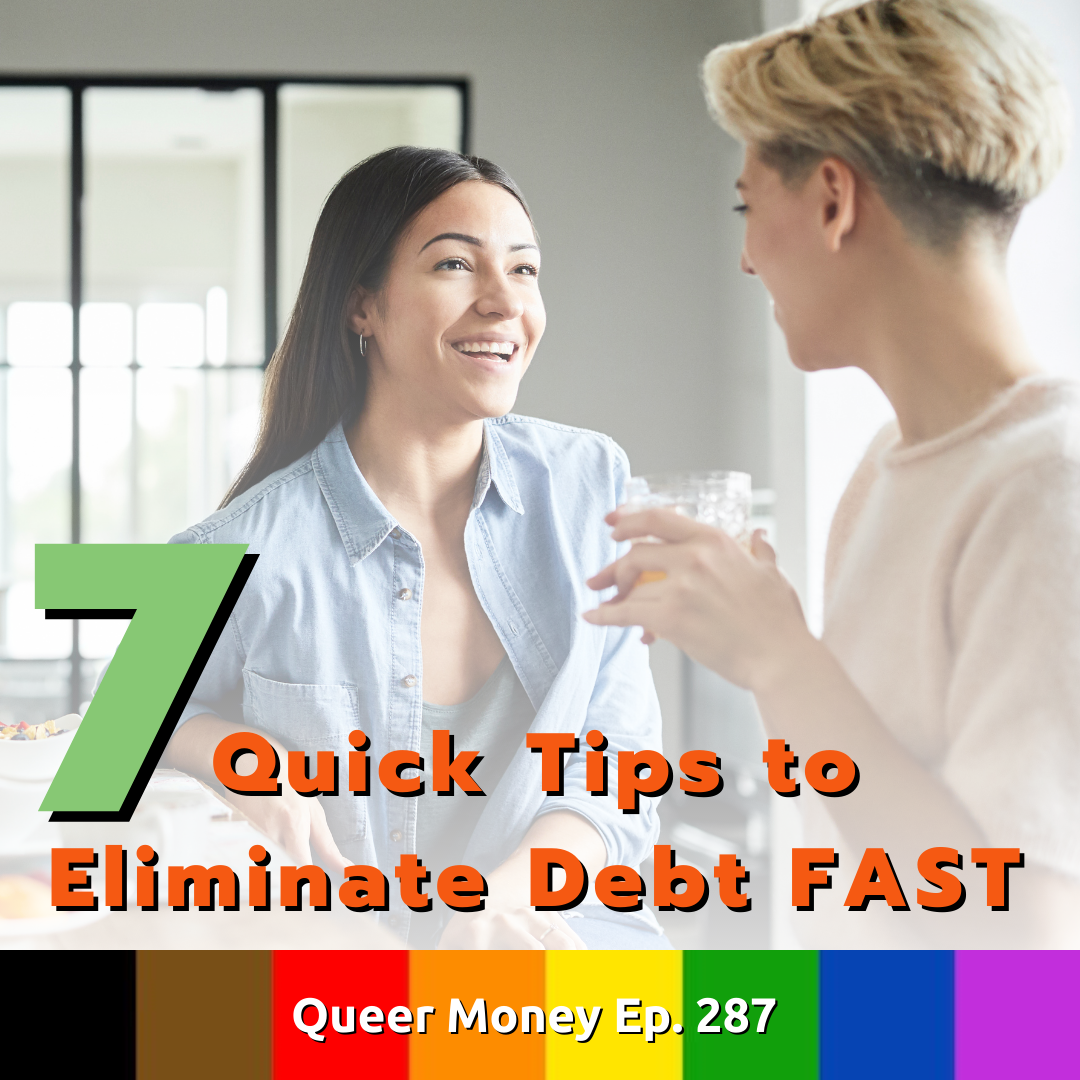 7 Quick Tips to Eliminate Debt FAST!  - Queer Money Ep. 287