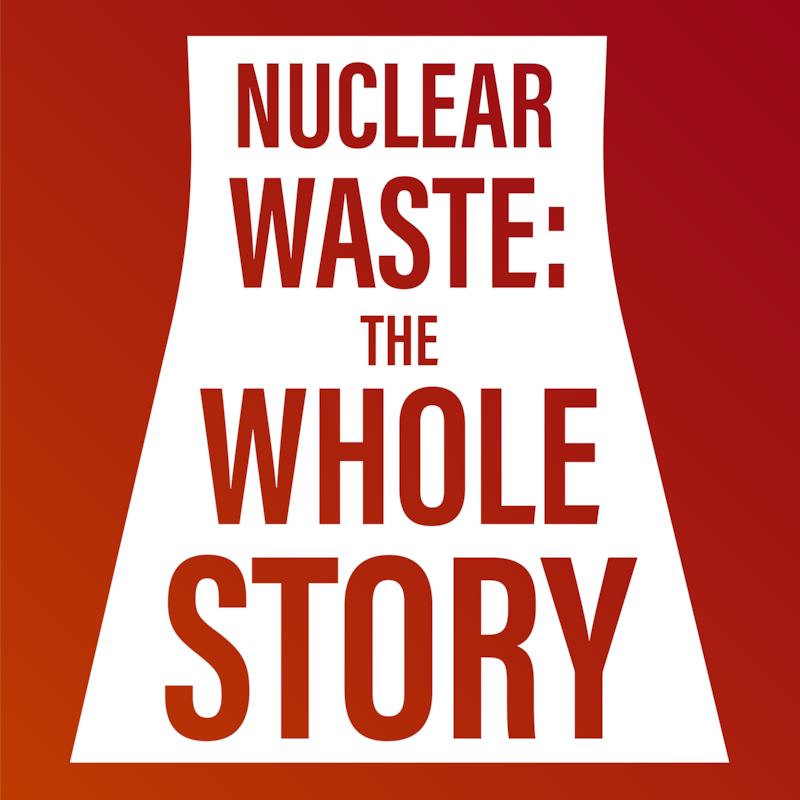 Artwork for podcast Nuclear Waste: The Whole Story