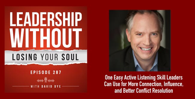 One Easy Active Listening Skill Leaders Can Use for More Connection, Influence, and Better Conflict Resolution