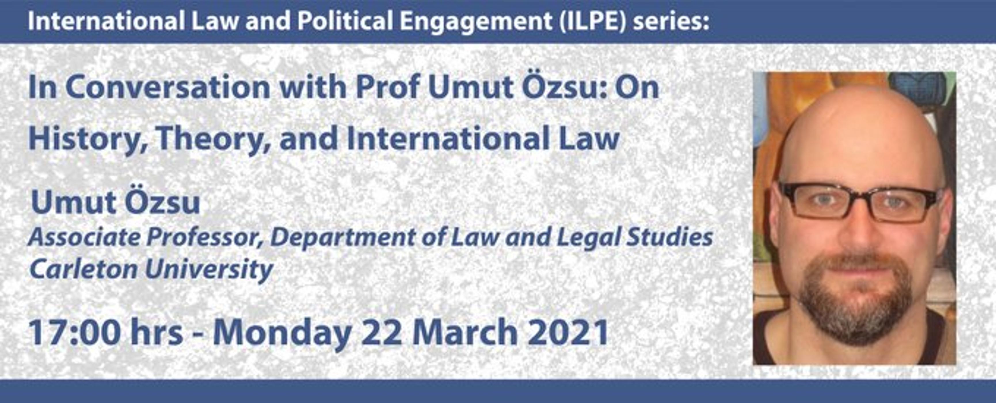 International Law and Political Engagement (ILPE) series: In Conversation with Prof Umut Özsu: 'On History, Theory, and International Law' episode artwork